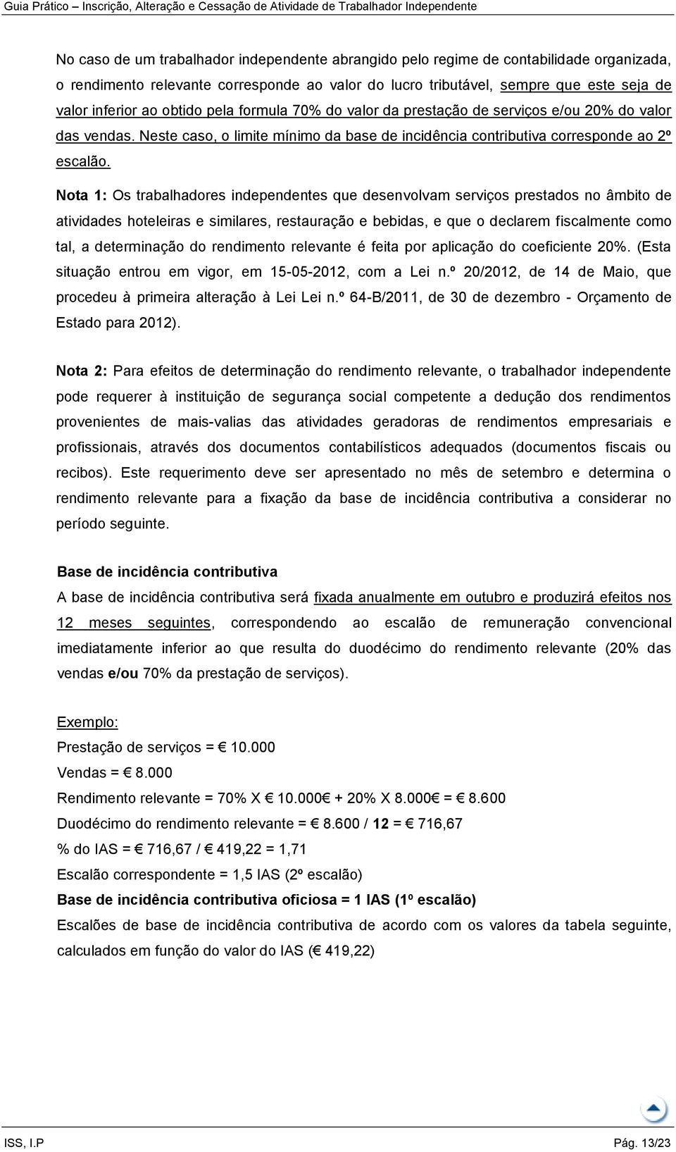 Nota 1: Os trabalhadores independentes que desenvolvam serviços prestados no âmbito de atividades hoteleiras e similares, restauração e bebidas, e que o declarem fiscalmente como tal, a determinação