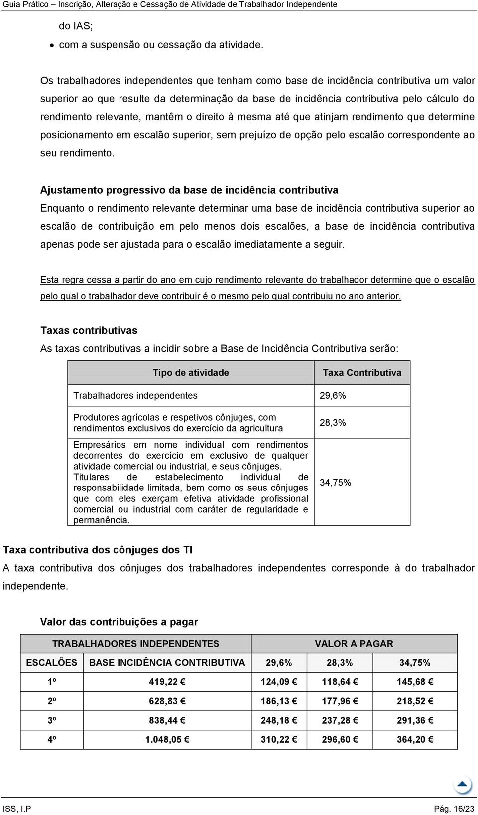 relevante, mantêm o direito à mesma até que atinjam rendimento que determine posicionamento em escalão superior, sem prejuízo de opção pelo escalão correspondente ao seu rendimento.