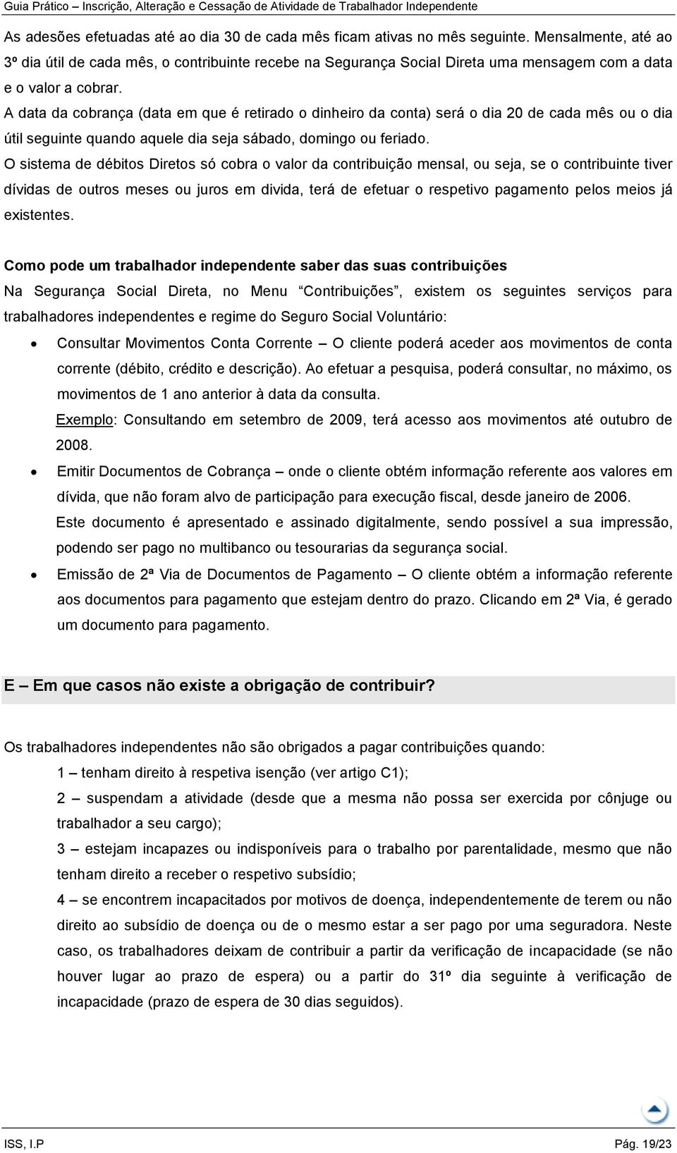 A data da cobrança (data em que é retirado o dinheiro da conta) será o dia 20 de cada mês ou o dia útil seguinte quando aquele dia seja sábado, domingo ou feriado.