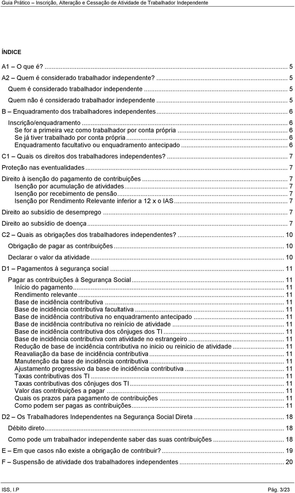 .. 6 Enquadramento facultativo ou enquadramento antecipado... 6 C1 Quais os direitos dos trabalhadores independentes?... 7 Proteção nas eventualidades.