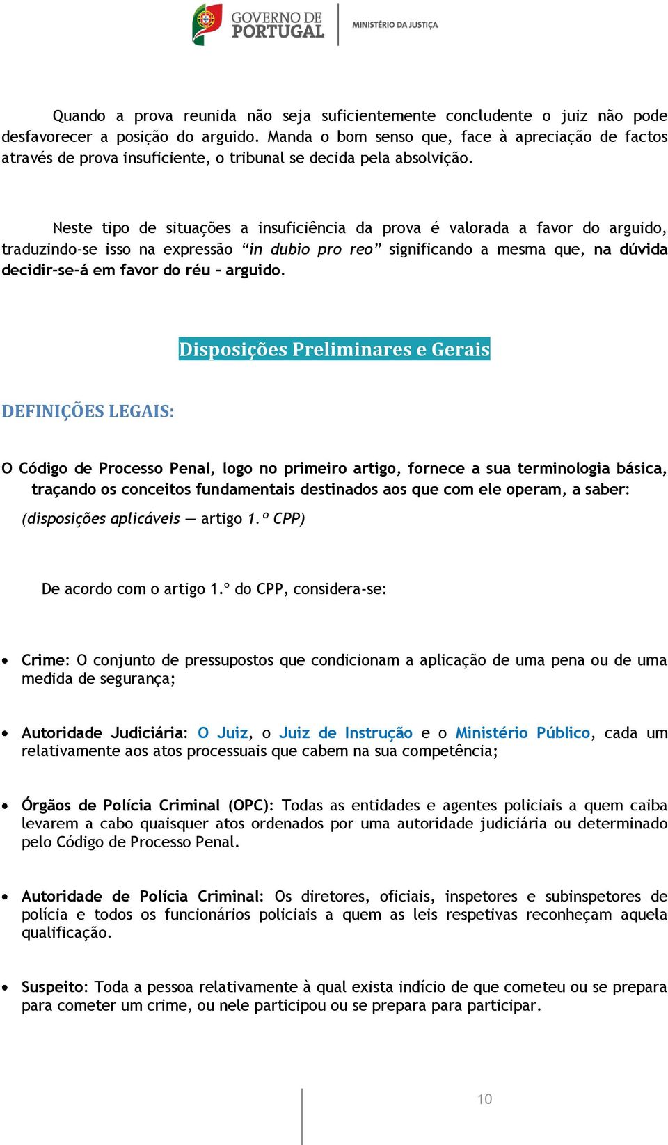 Neste tipo de situações a insuficiência da prova é valorada a favor do arguido, traduzindo-se isso na expressão in dubio pro reo significando a mesma que, na dúvida decidir-se-á em favor do réu