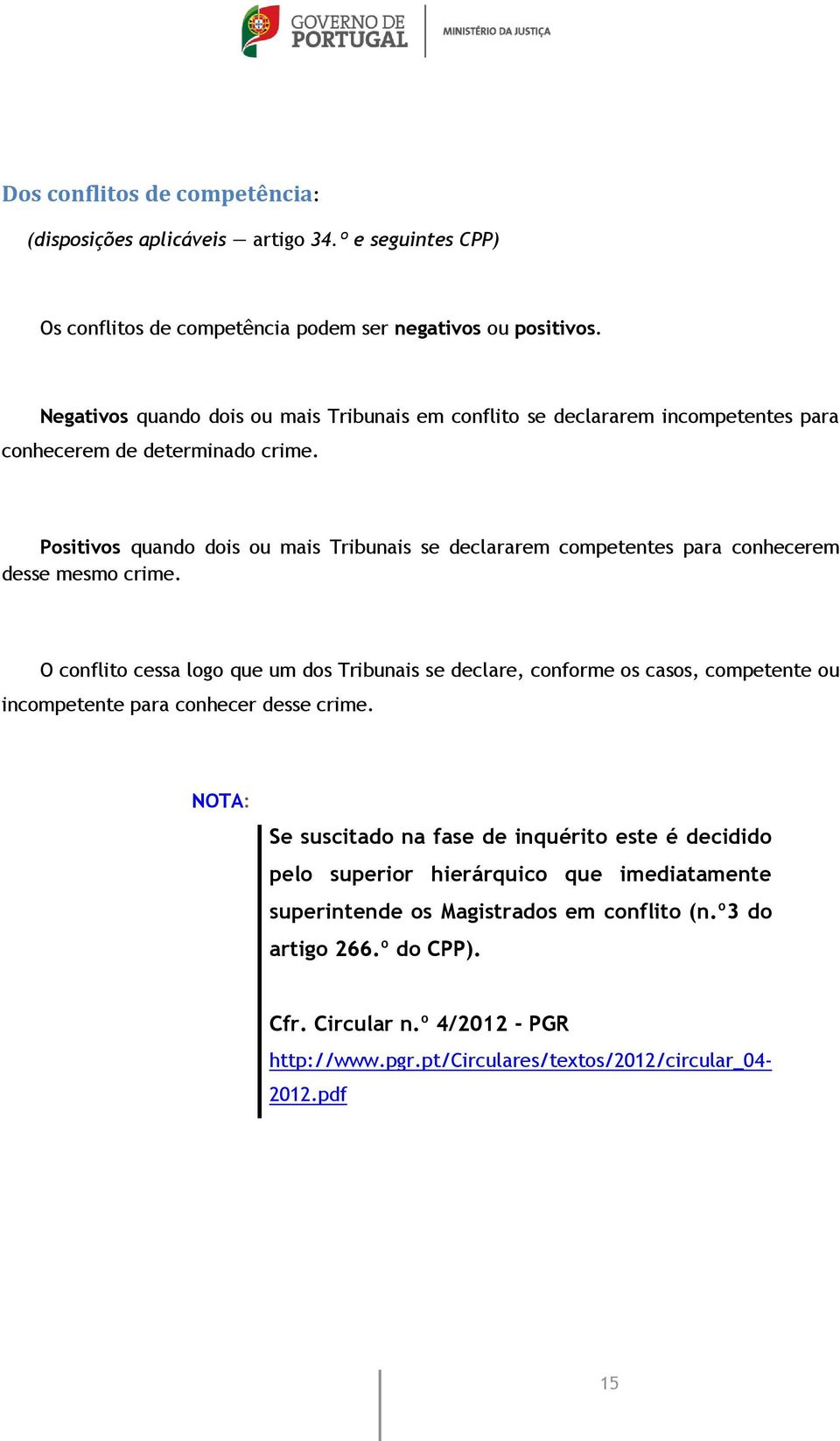 Positivos quando dois ou mais Tribunais se declararem competentes para conhecerem desse mesmo crime.