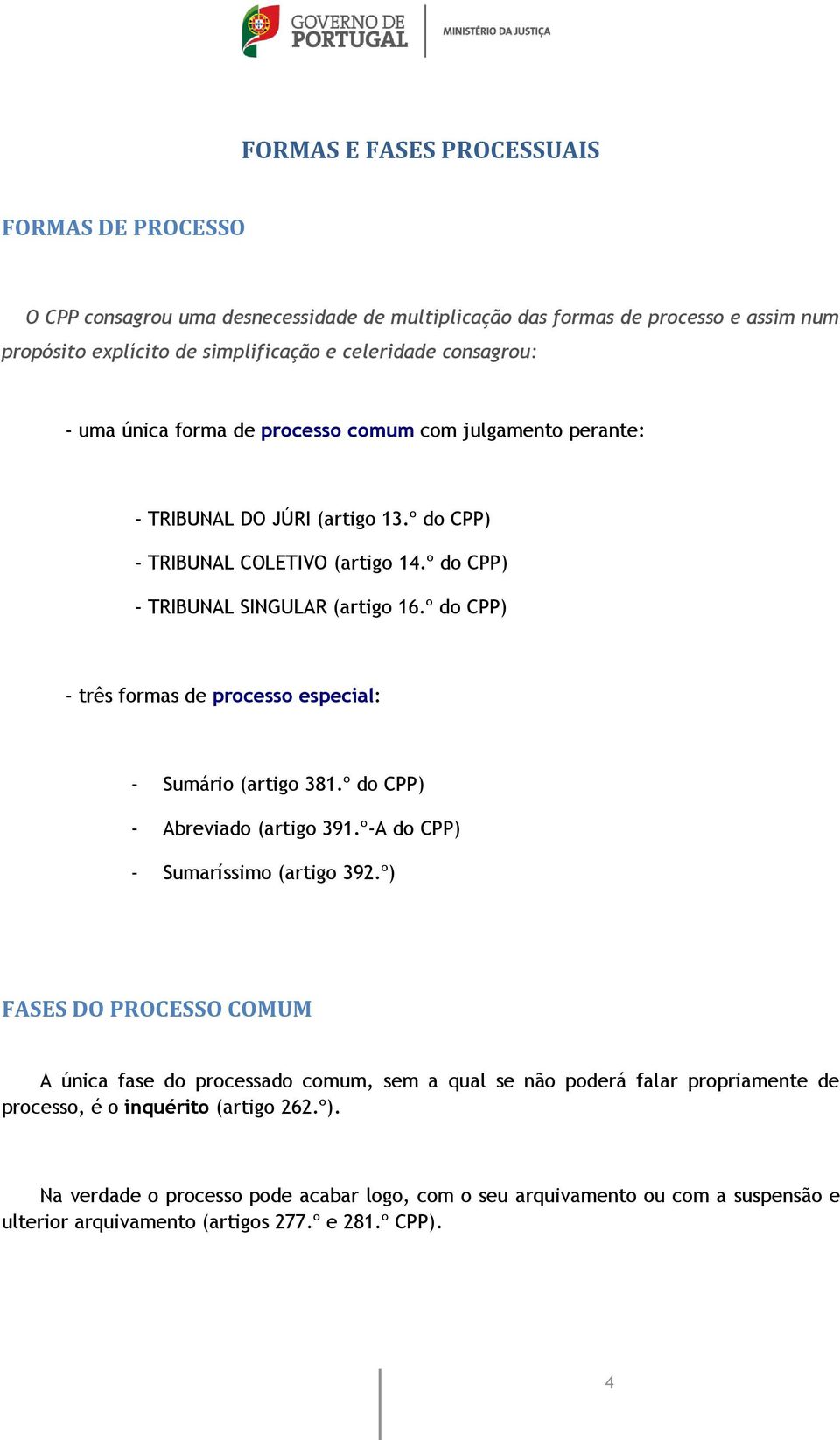 º do CPP) - três formas de processo especial: - Sumário (artigo 381.º do CPP) - Abreviado (artigo 391.º-A do CPP) - Sumaríssimo (artigo 392.