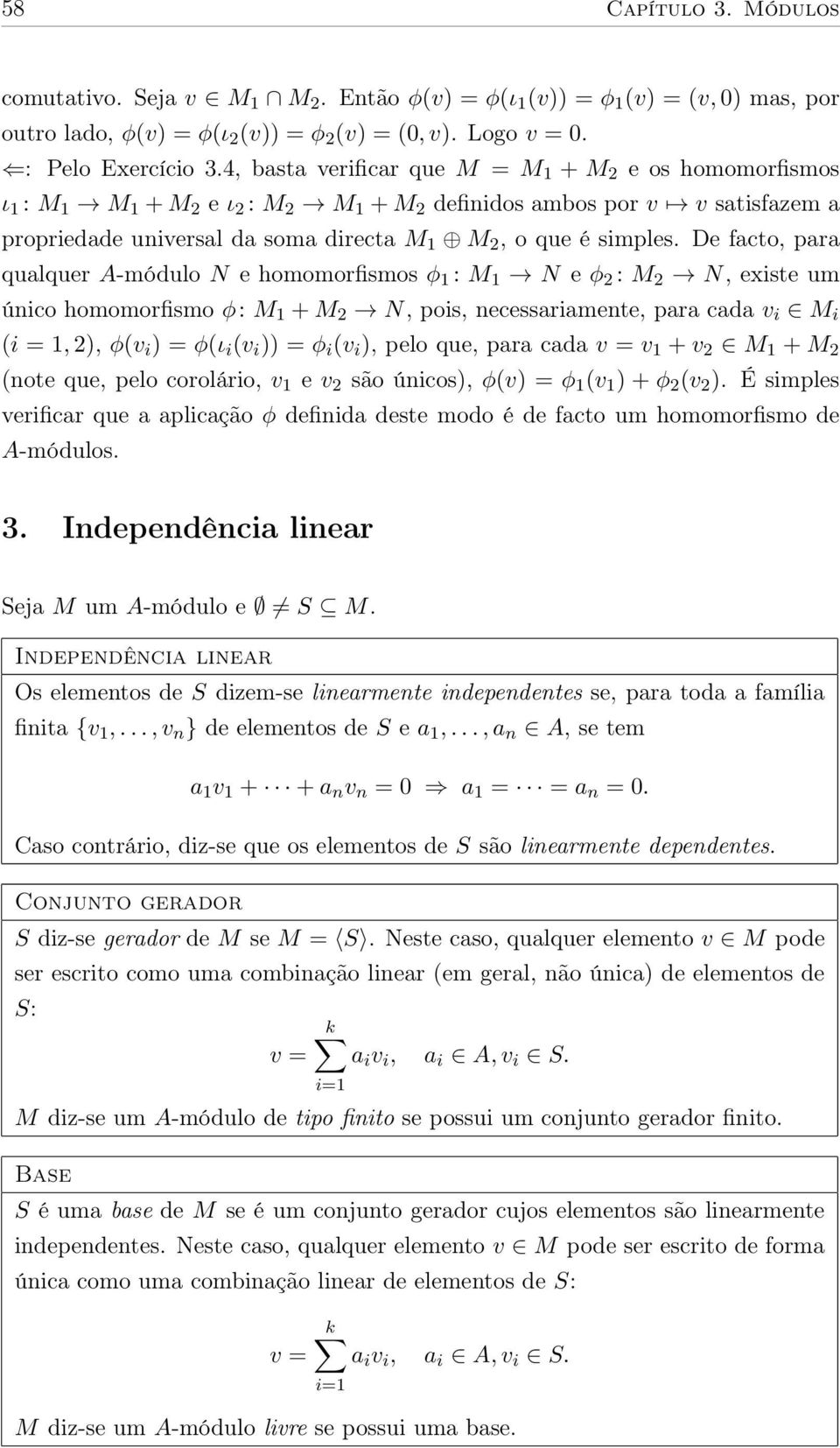 De facto, para qualquer A-módulo N e homomorfismos ϕ 1 : M 1 N e ϕ 2 : M 2 N, existe um único homomorfismo ϕ: M 1 + M 2 N, pois, necessariamente, para cada v i M i (i = 1, 2), ϕ(v i ) = ϕ(ι i (v i ))