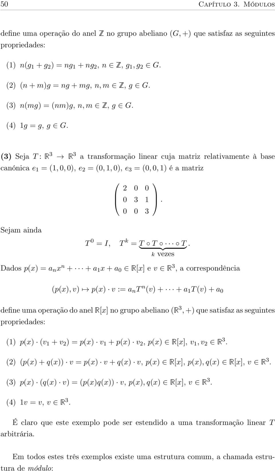 (3) Seja T : R 3 R 3 a transformação linear cuja matriz relativamente à base canónica e 1 = (1, 0, 0), e 2 = (0, 1, 0), e 3 = (0, 0, 1) é a matriz 2 0 0 0 3 1 0 0 3.