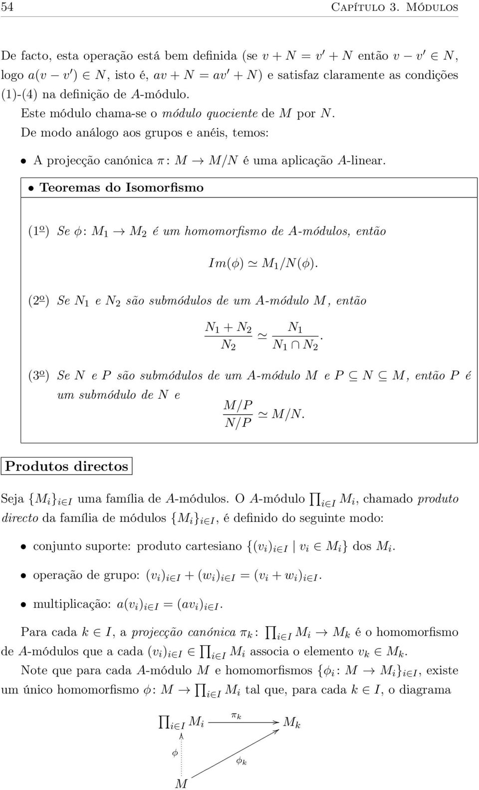 Este módulo chama-se o módulo quociente de M por N. De modo análogo aos grupos e anéis, temos: A projecção canónica π : M M/N é uma aplicação A-linear.