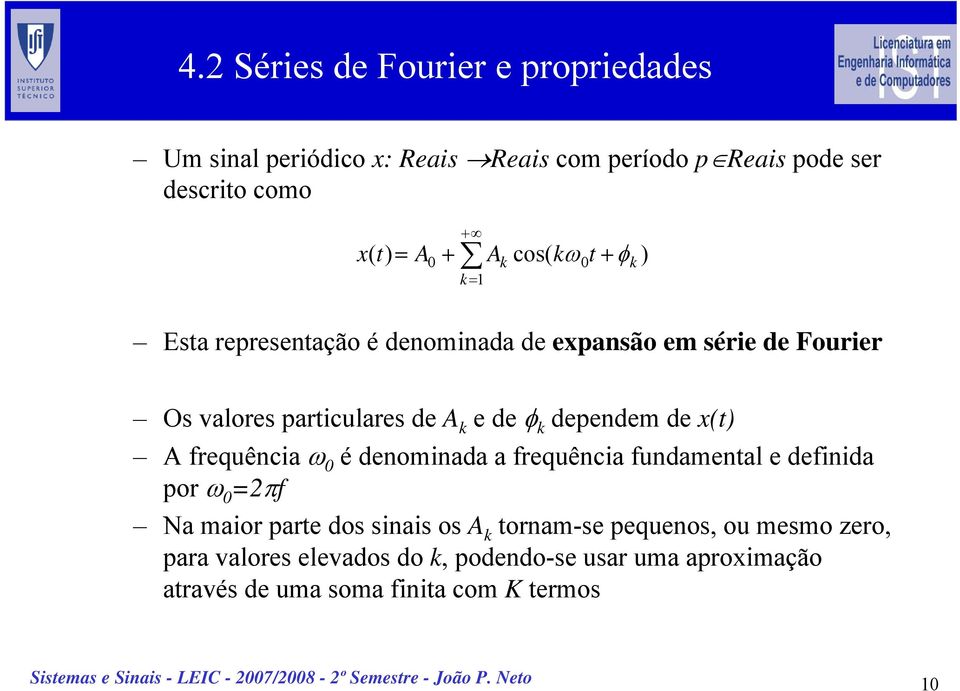 dependem de x(t) A frequência ω 0 é denominada a frequência fundamental e definida por ω 0 =2πf Na maior parte dos sinais os A k