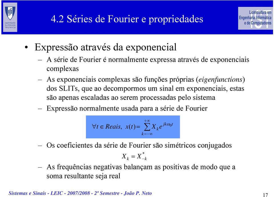 apenas escaladas ao serem processadas pelo sistema Expressão normalmente usada para a série de Fourier + k= jkω t 0 t Reais, x( t) = X k e Os
