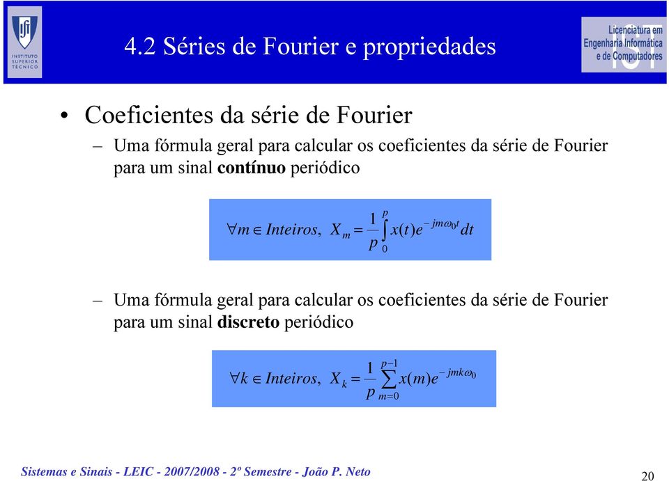 Inteiros, X m = 1 p p 0 x( t) e jmω t 0 dt Uma fórmula geral para calcular os coeficientes
