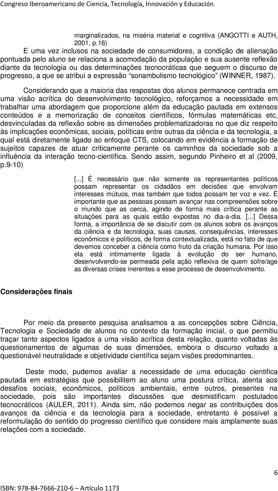 determinações tecnocráticas que seguem o discurso de progresso, a que se atribui a expressão sonambulismo tecnológico (WINNER, 1987).