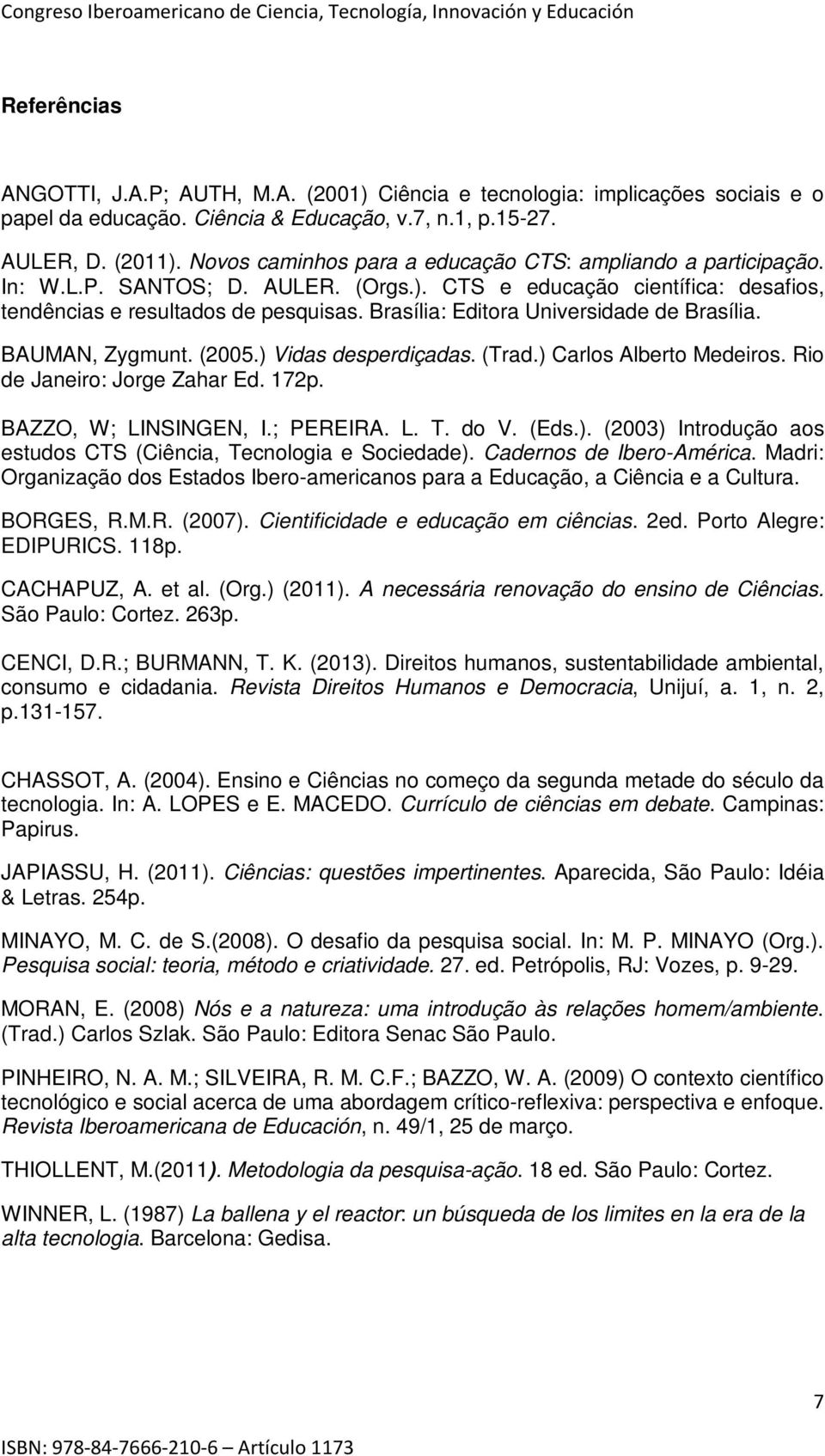 Brasília: Editora Universidade de Brasília. BAUMAN, Zygmunt. (2005.) Vidas desperdiçadas. (Trad.) Carlos Alberto Medeiros. Rio de Janeiro: Jorge Zahar Ed. 172p. BAZZO, W; LINSINGEN, I.; PEREIRA. L. T.