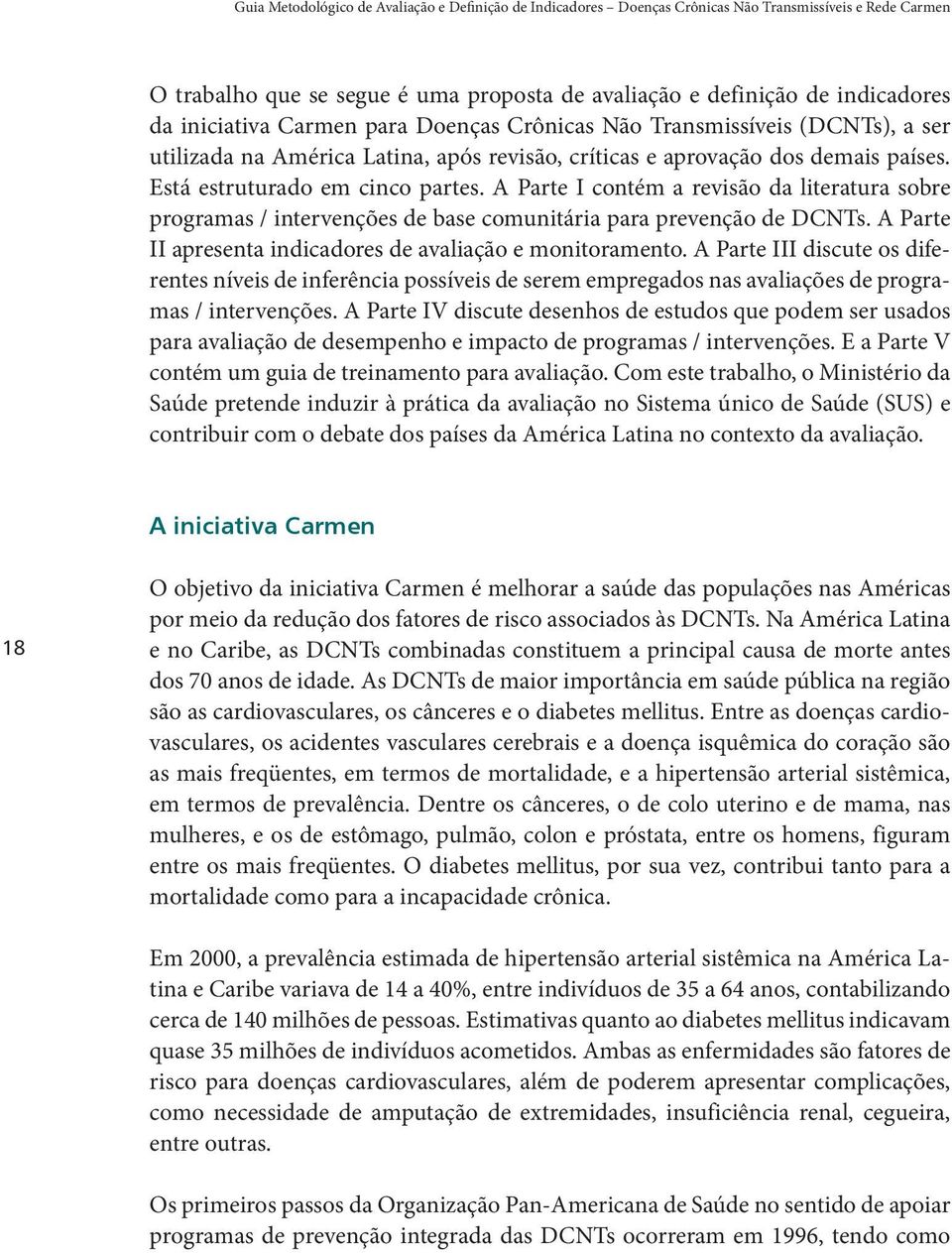 A Parte I contém a revisão da literatura sobre programas / intervenções de base comunitária para prevenção de DCNTs. A Parte II apresenta indicadores de avaliação e monitoramento.