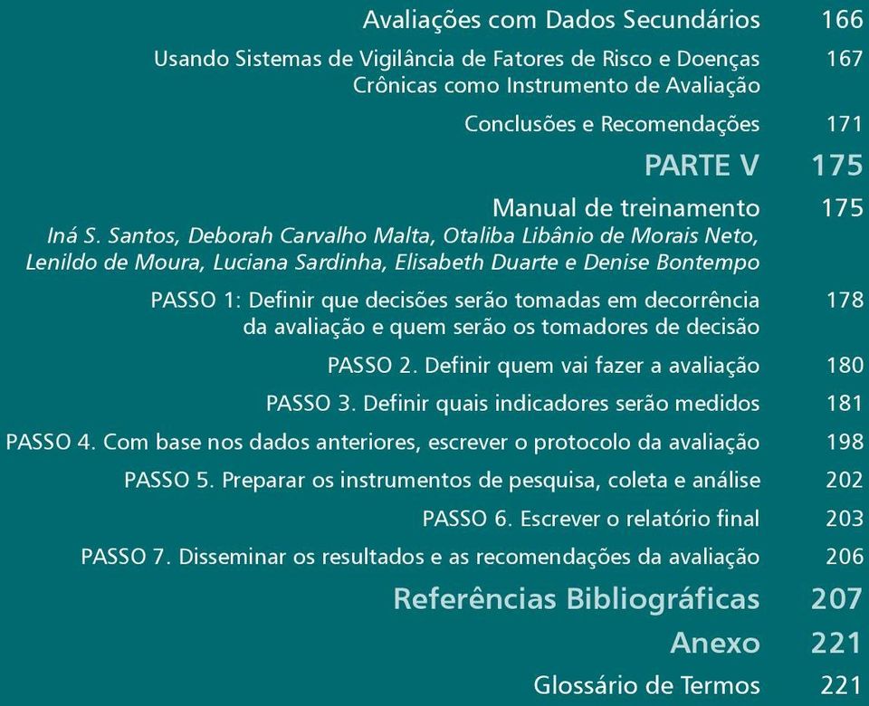 Santos, Deborah Carvalho Malta, Otaliba Libânio de Morais Neto, Lenildo de Moura, Luciana Sardinha, Elisabeth Duarte e Denise Bontempo PASSO 1: Definir que decisões serão tomadas em decorrência da