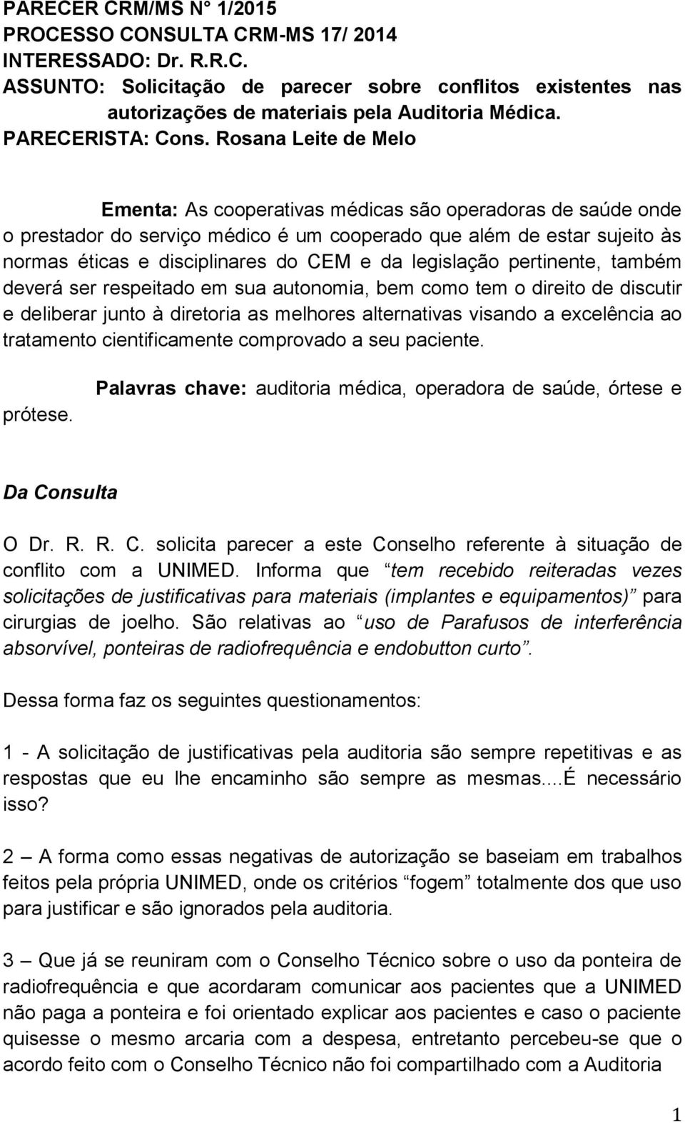 Rosana Leite de Melo Ementa: As cooperativas médicas são operadoras de saúde onde o prestador do serviço médico é um cooperado que além de estar sujeito às normas éticas e disciplinares do CEM e da