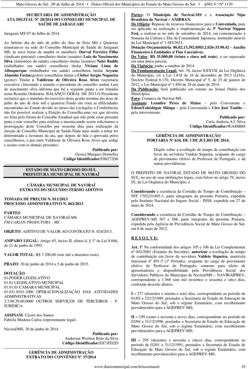 patronal) conselheiro titular (usuário) Luiz do Nascimento Silva (ministério da saúde) conselheiro titular (usuário) Nelci Budde (trabalhador em saúde) conselheira titular Viviane Lima de Albuquerque