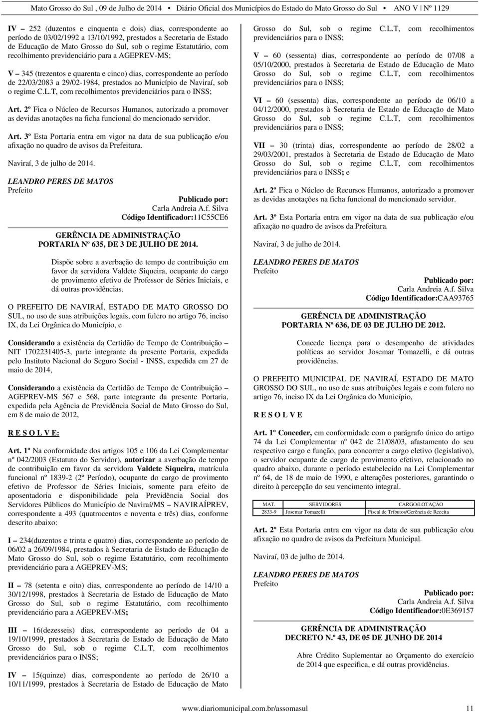 T, com recolhimentos previdenciários para o INSS; Art. 2º Fica o Núcleo de Recursos Humanos, autorizado a promover as devidas anotações na ficha funcional do mencionado servidor. Art. 3º Esta Portaria entra em vigor na data de sua publicação e/ou afixação no quadro de avisos da Prefeitura.