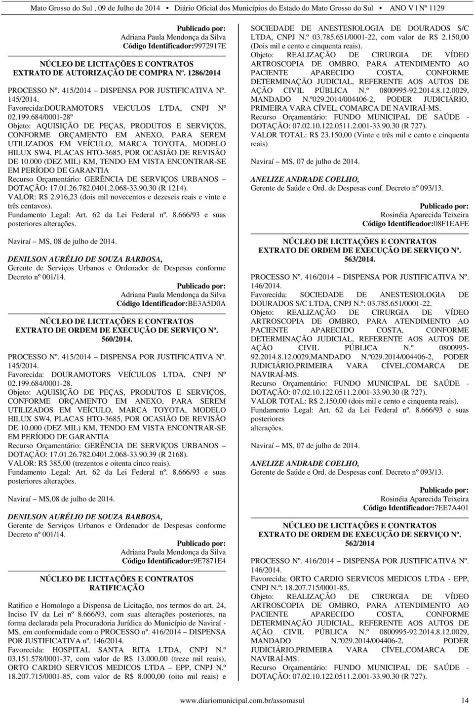 684/0001-28º Objeto: AQUISIÇÃO DE PEÇAS, PRODUTOS E SERVIÇOS, CONFORME ORÇAMENTO EM ANEXO, PARA SEREM UTILIZADOS EM VEÍCULO, MARCA TOYOTA, MODELO HILUX SW4, PLACAS HTO-3685, POR OCASIÃO DE REVISÃO DE