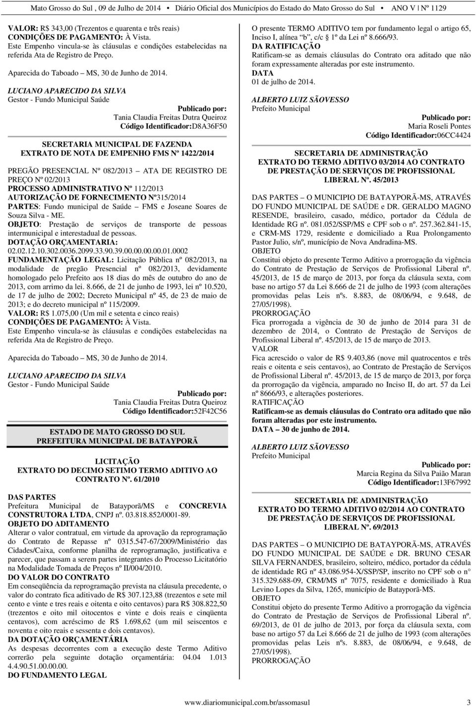 LUCIANO APARECIDO DA SILVA Gestor - Fundo Municipal Saúde Tania Claudia Freitas Dutra Queiroz Código Identificador:D8A36F50 SECRETARIA MUNICIPAL DE FAZENDA EXTRATO DE NOTA DE EMPENHO FMS Nº 1422/2014