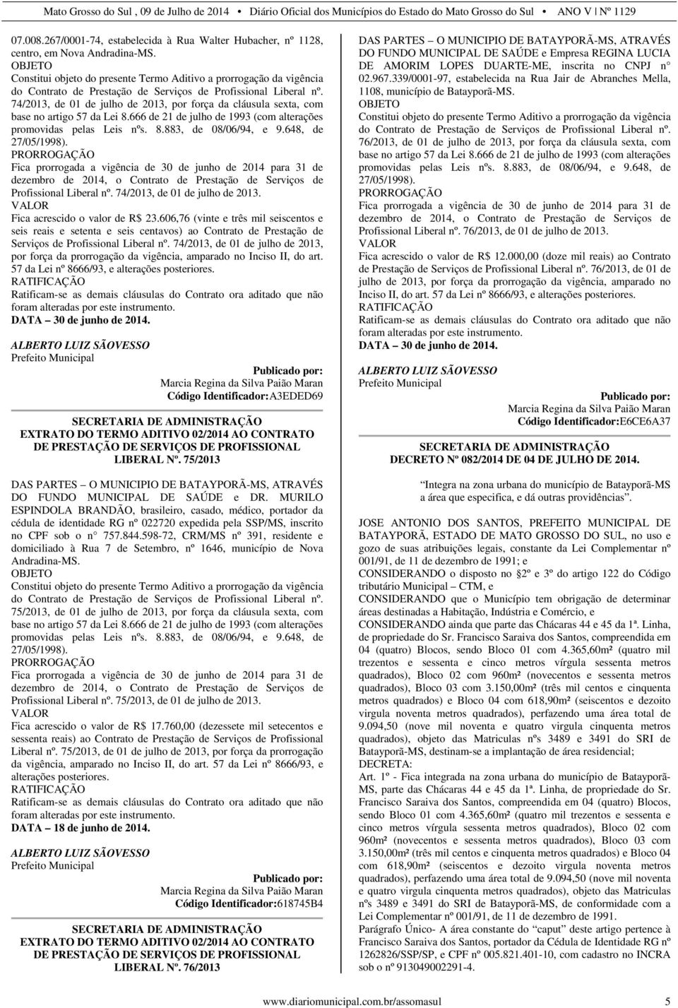 74/2013, de 01 de julho de 2013, por força da cláusula sexta, com base no artigo 57 da Lei 8.666 de 21 de julho de 1993 (com alterações promovidas pelas Leis nºs. 8.883, de 08/06/94, e 9.