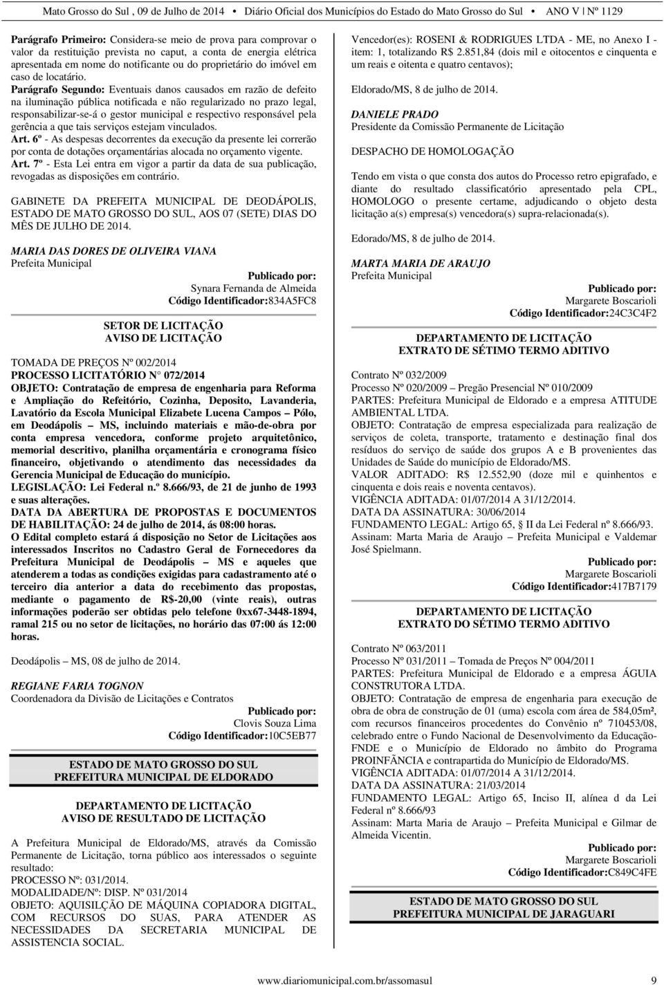 Parágrafo Segundo: Eventuais danos causados em razão de defeito na iluminação pública notificada e não regularizado no prazo legal, responsabilizar-se-á o gestor municipal e respectivo responsável