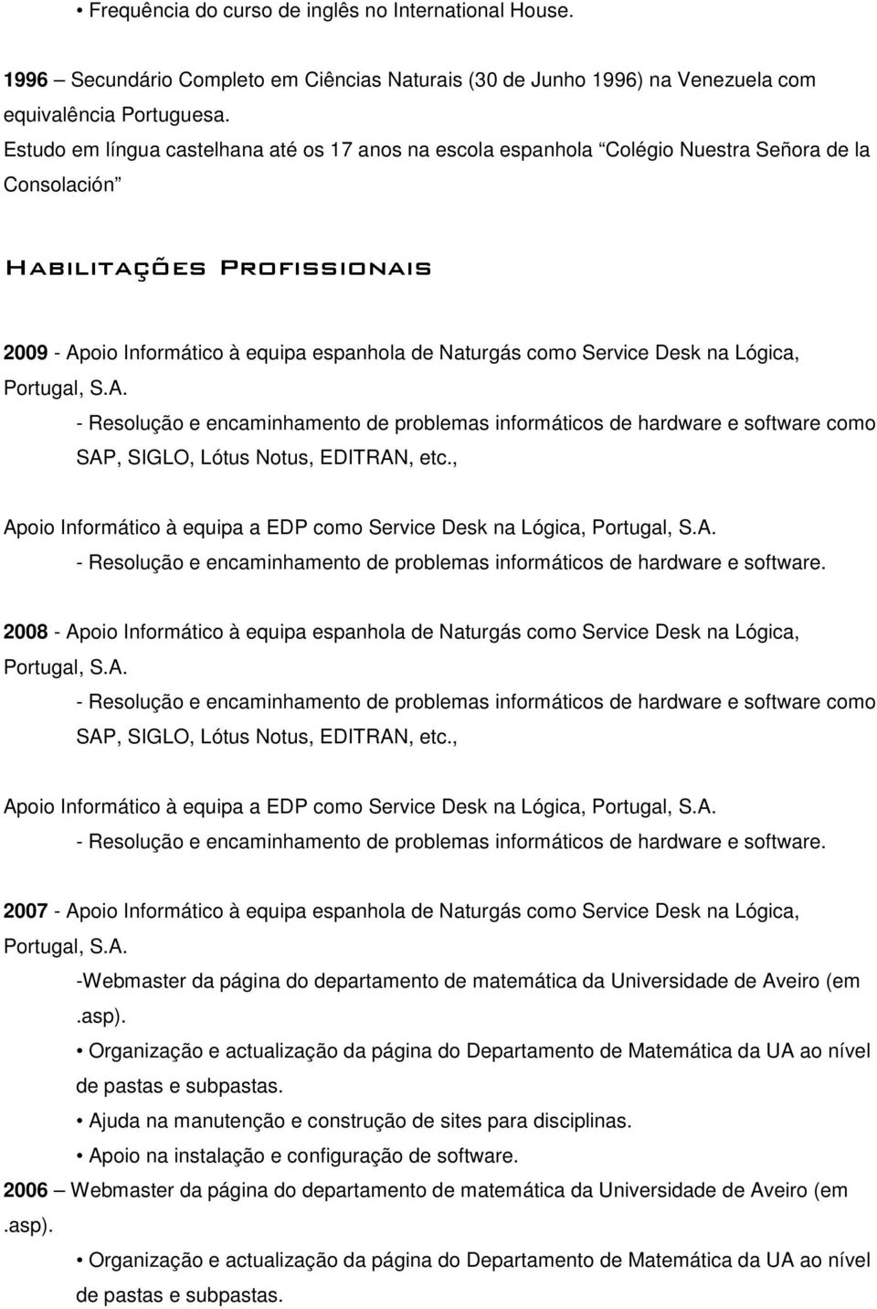 Desk na Lógica, Portugal, S.A. - Resolução e encaminhamento de problemas informáticos de hardware e software como SAP, SIGLO, Lótus Notus, EDITRAN, etc.