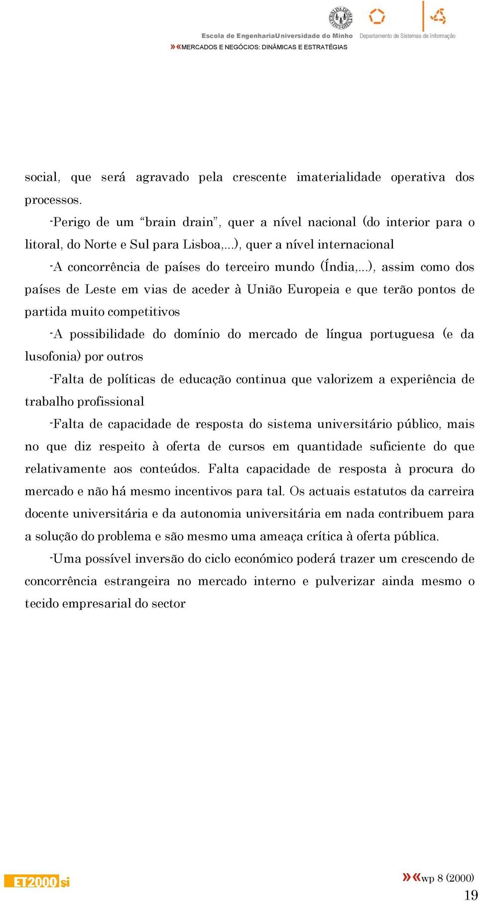 ..), assim como dos países de Leste em vias de aceder à União Europeia e que terão pontos de partida muito competitivos -A possibilidade do domínio do mercado de língua portuguesa (e da lusofonia)