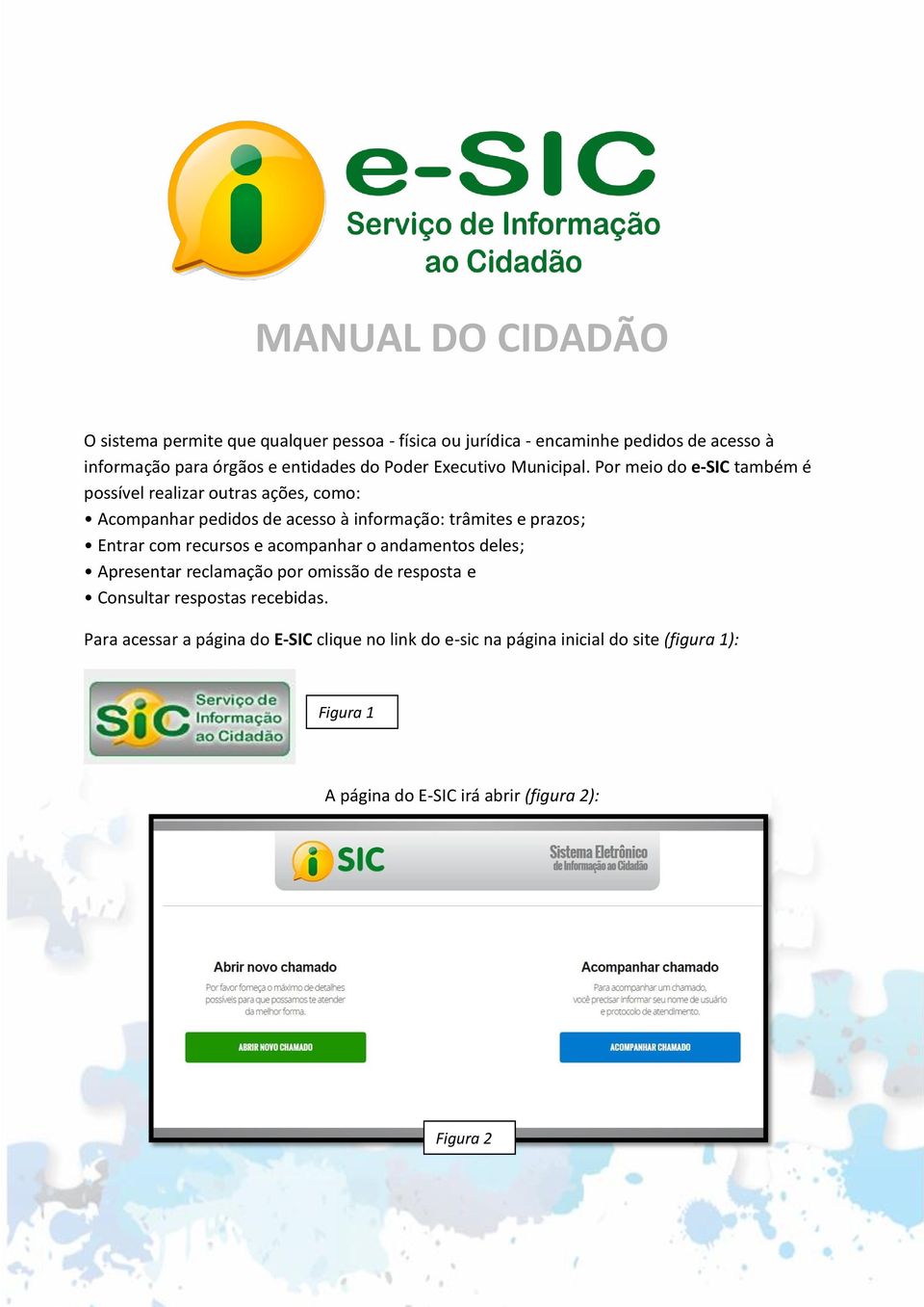 Por meio do e-sic também é possível realizar outras ações, como: Acompanhar pedidos de acesso à informação: trâmites e prazos; Entrar com