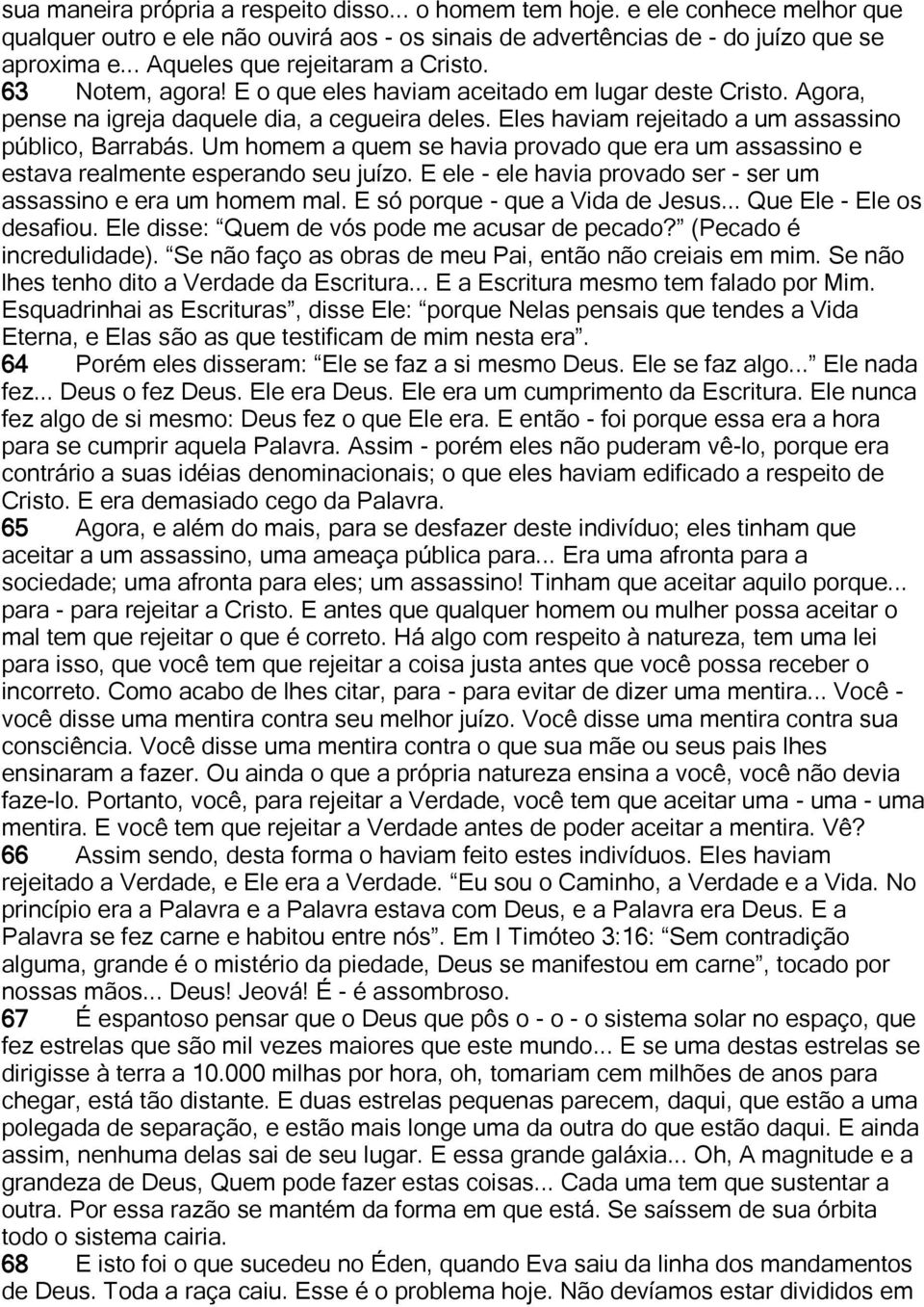 Eles haviam rejeitado a um assassino público, Barrabás. Um homem a quem se havia provado que era um assassino e estava realmente esperando seu juízo.