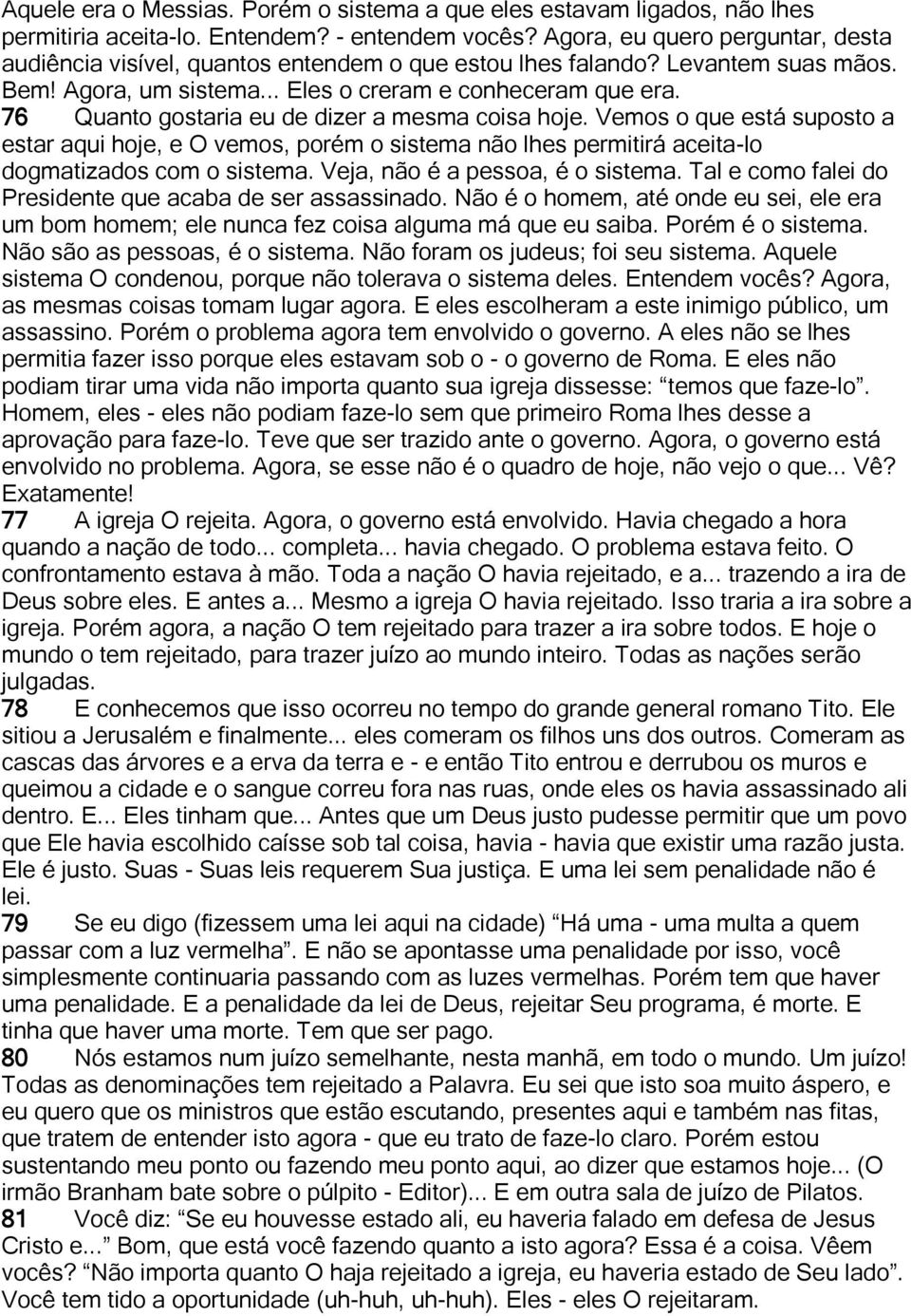 76 Quanto gostaria eu de dizer a mesma coisa hoje. Vemos o que está suposto a estar aqui hoje, e O vemos, porém o sistema não lhes permitirá aceita-lo dogmatizados com o sistema.