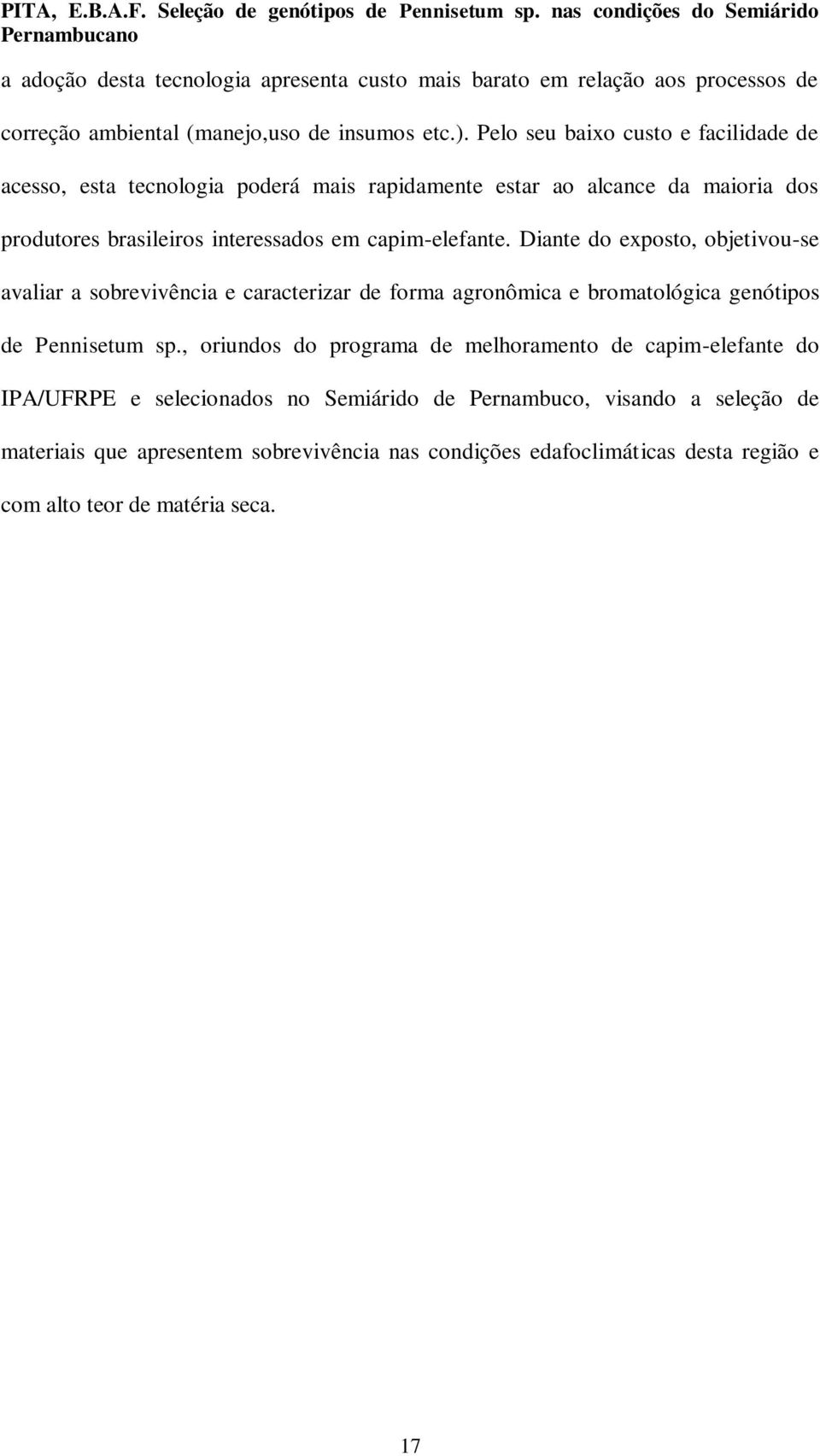 Diante do exposto, objetivou-se avaliar a sobrevivência e caracterizar de forma agronômica e bromatológica genótipos de Pennisetum sp.