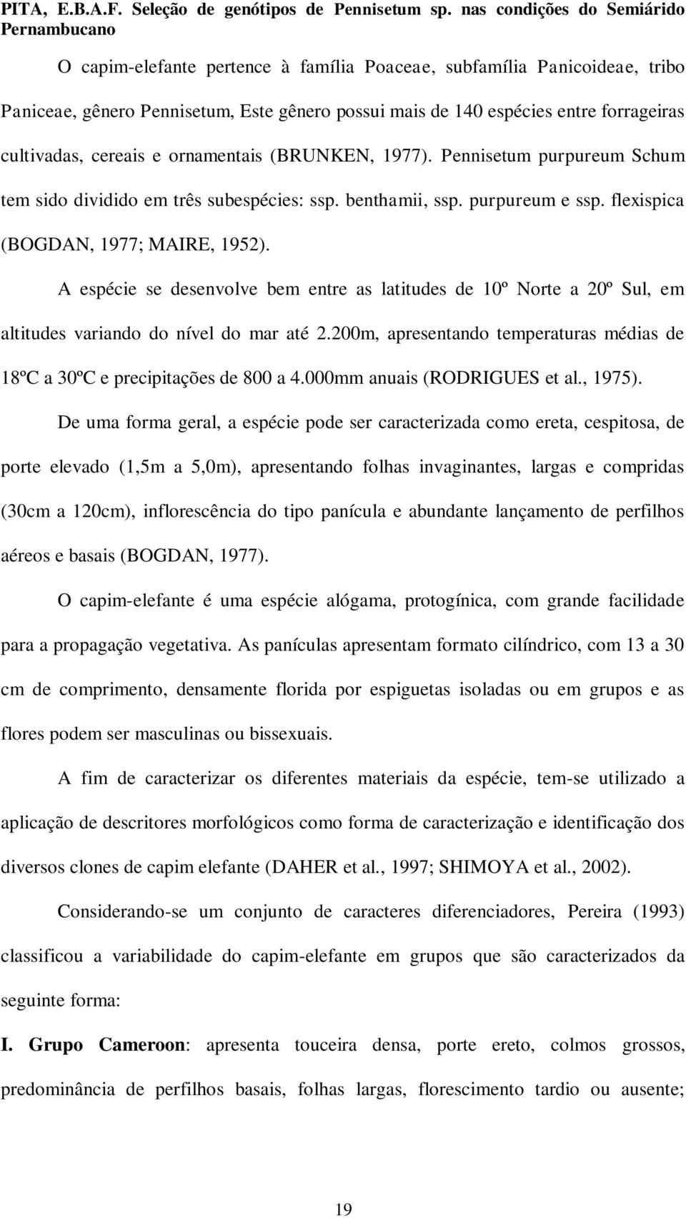 A espécie se desenvolve bem entre as latitudes de 10º Norte a 20º Sul, em altitudes variando do nível do mar até 2.200m, apresentando temperaturas médias de 18ºC a 30ºC e precipitações de 800 a 4.