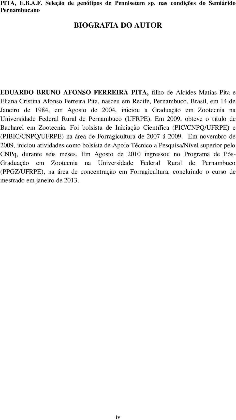 Foi bolsista de Iniciação Científica (PIC/CNPQ/UFRPE) e (PIBIC/CNPQ/UFRPE) na área de Forragicultura de 2007 á 2009.