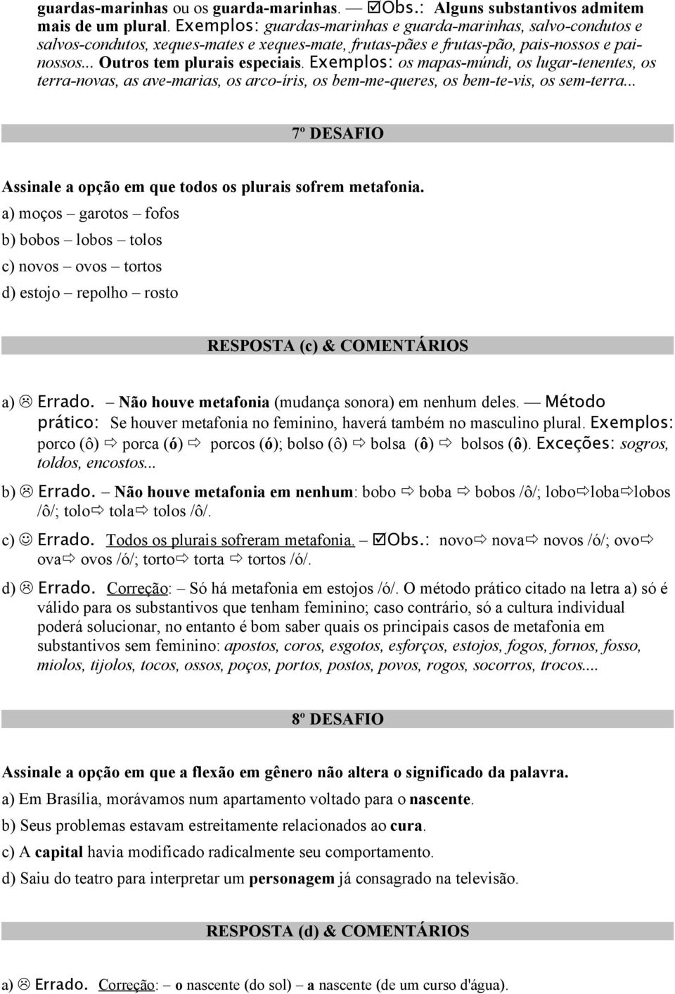 Exemplos: os mapas-múndi, os lugar-tenentes, os terra-novas, as ave-marias, os arco-íris, os bem-me-queres, os bem-te-vis, os sem-terra.