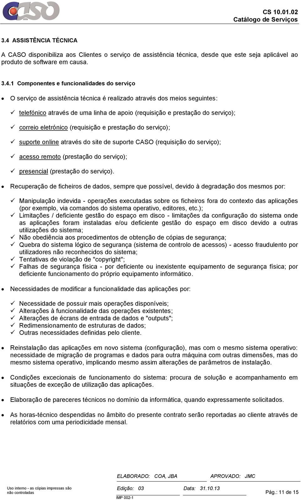 prestação do serviço); suporte online através do site de suporte CASO (requisição do serviço); acesso remoto (prestação do serviço); presencial (prestação do serviço).