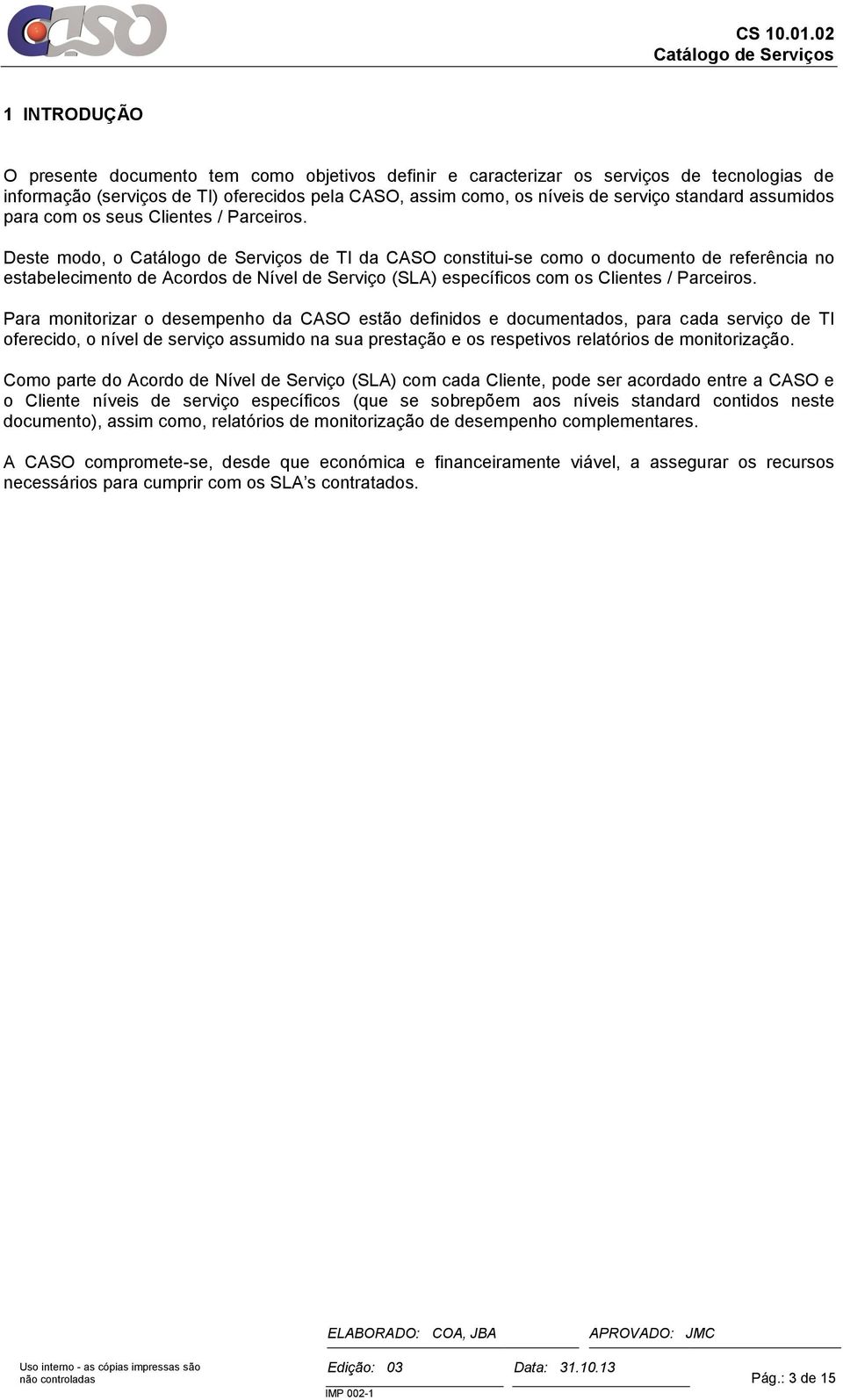 Deste modo, o de TI da CASO constitui-se como o documento de referência no estabelecimento de Acordos de Nível de Serviço (SLA) específicos com os Clientes / Parceiros.