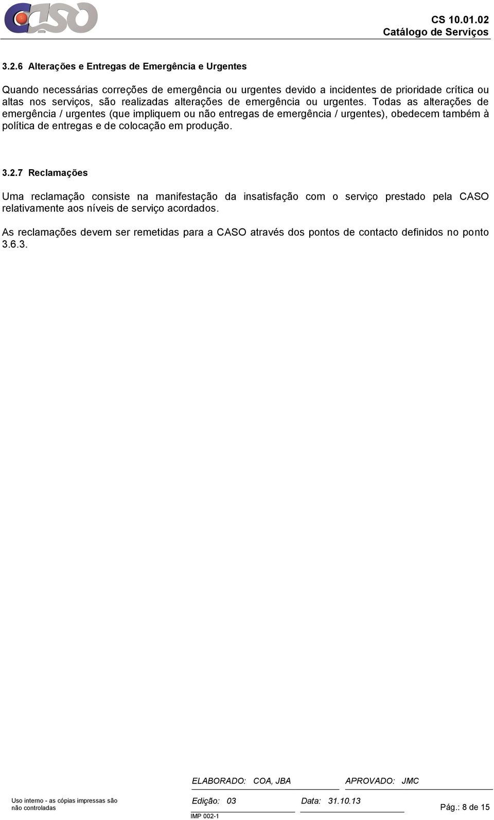 Todas as alterações de emergência / urgentes (que impliquem ou não entregas de emergência / urgentes), obedecem também à política de entregas e de colocação em