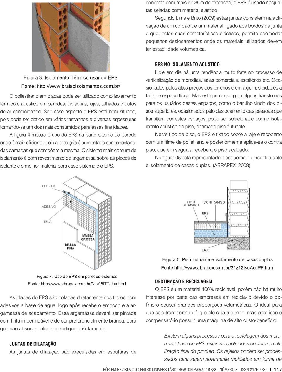 deslocamentos onde os materiais utilizados devem ter estabilidade volumétrica. Figura 3: Isolamento Térmico usando EPS Fonte: http://www.braisoisolamentos.com.