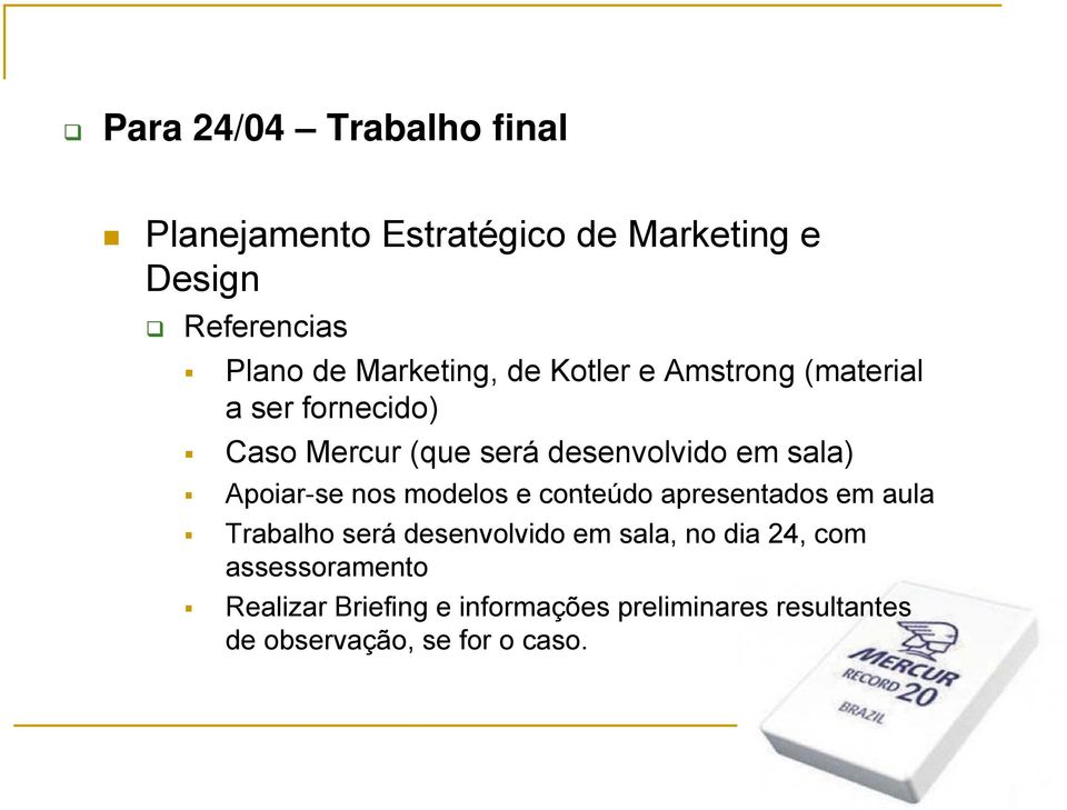 sala) Apoiar-se nos modelos e conteúdo apresentados em aula Trabalho será desenvolvido em sala, no