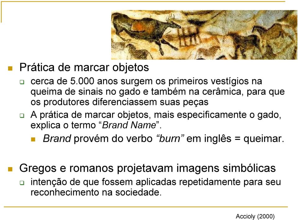 diferenciassem suas peças A prática de marcar objetos, mais especificamente o gado, explica o termo Brand Name.