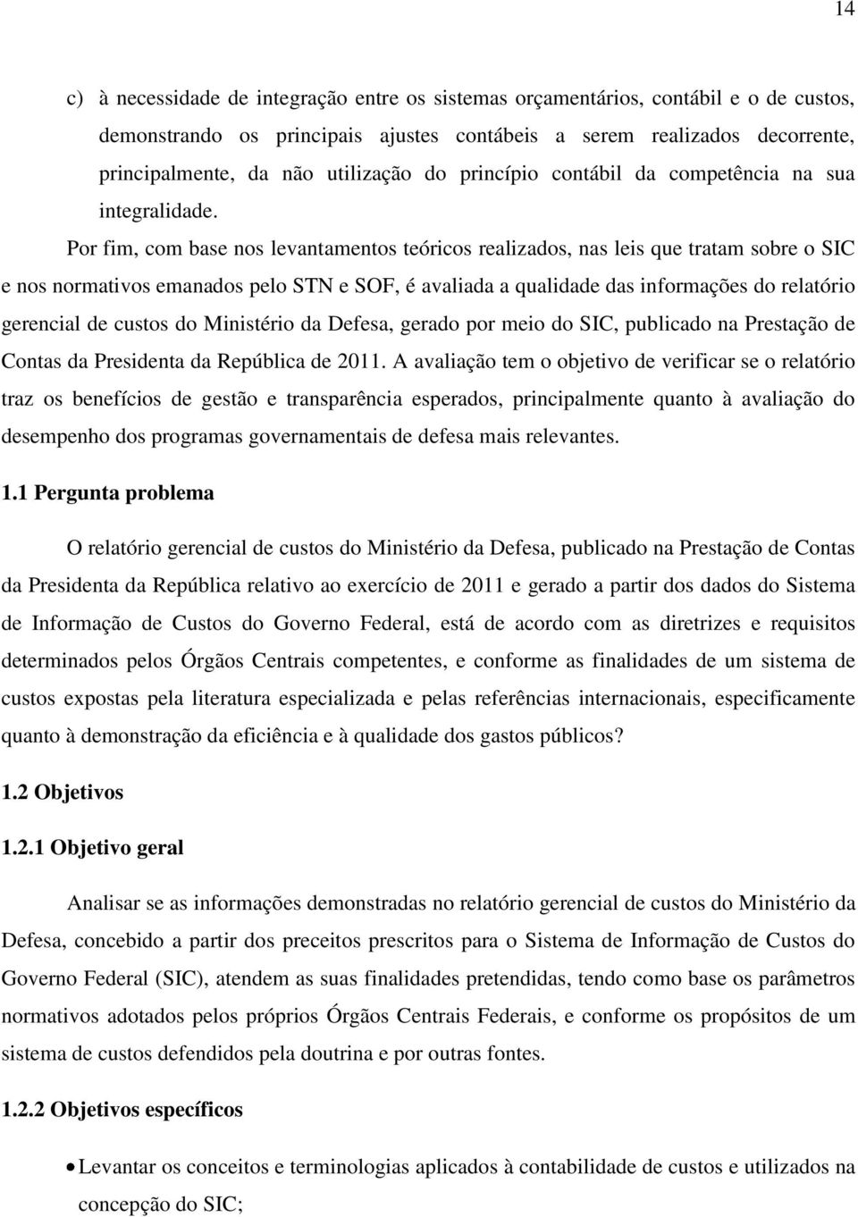 Por fim, com base nos levantamentos teóricos realizados, nas leis que tratam sobre o SIC e nos normativos emanados pelo STN e SOF, é avaliada a qualidade das informações do relatório gerencial de