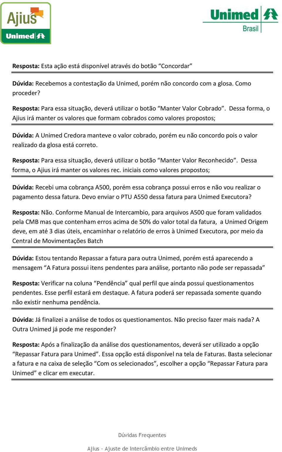 Dessa forma, o Ajius irá manter os valores que formam cobrados como valores propostos; Dúvida: A Unimed Credora manteve o valor cobrado, porém eu não concordo pois o valor realizado da glosa está