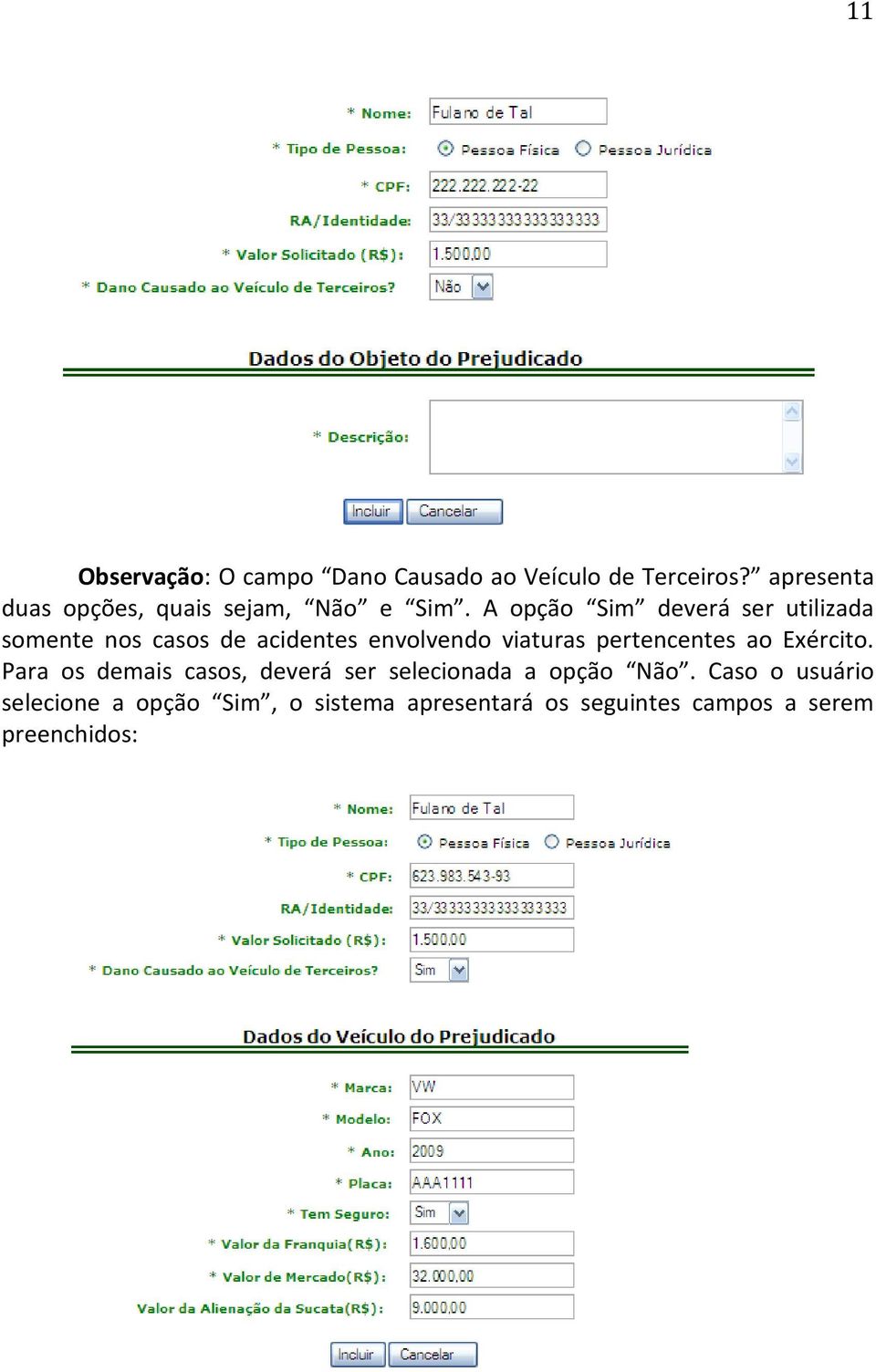 A opção Sim deverá ser utilizada somente nos casos de acidentes envolvendo viaturas