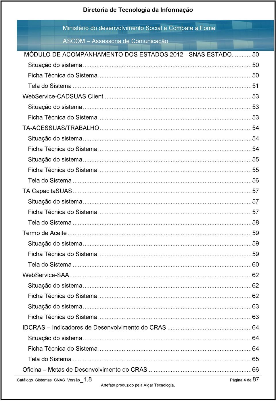 .. 56 TA CapacitaSUAS... 57 Situação do sistema... 57 Ficha Técnica do Sistema... 57 Tela do Sistema... 58 Termo de Aceite... 59 Situação do sistema... 59 Ficha Técnica do Sistema... 59 Tela do Sistema.