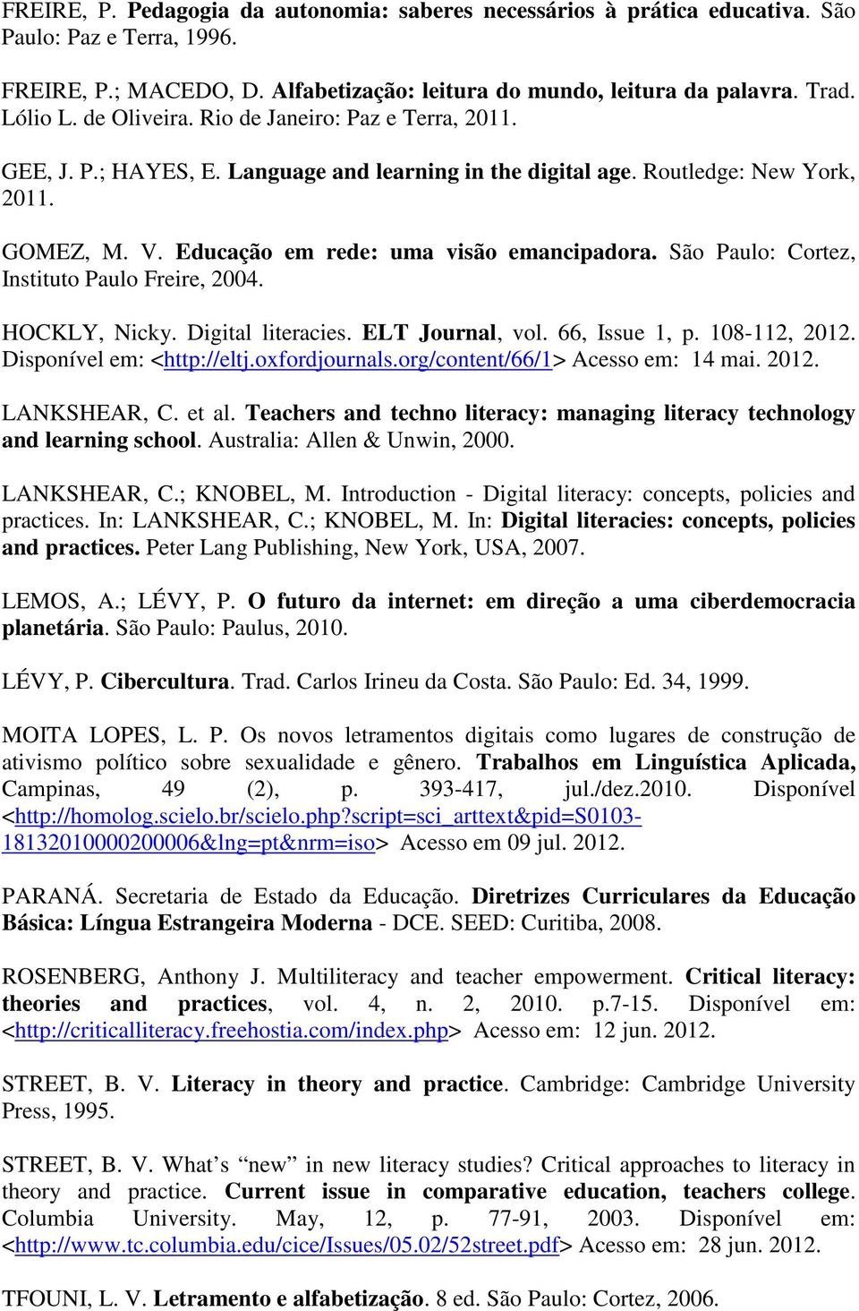 São Paulo: Cortez, Instituto Paulo Freire, 2004. HOCKLY, Nicky. Digital literacies. ELT Journal, vol. 66, Issue 1, p. 108-112, 2012. Disponível em: <http://eltj.oxfordjournals.