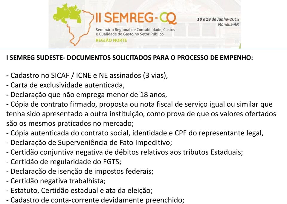 no mercado; - Cópia autenticada do contrato social, identidade e CPF do representante legal, - Declaração de Superveniência de Fato Impeditivo; - Certidão conjuntiva negativa de débitos relativos aos