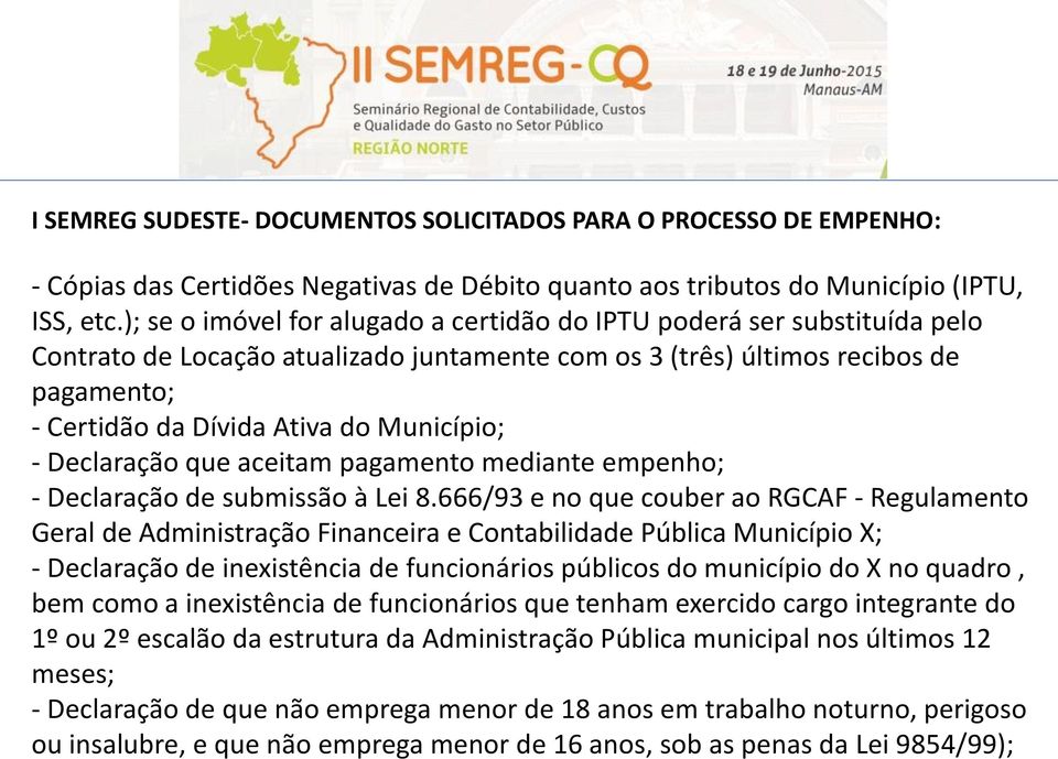 Município; - Declaração que aceitam pagamento mediante empenho; - Declaração de submissão à Lei 8.