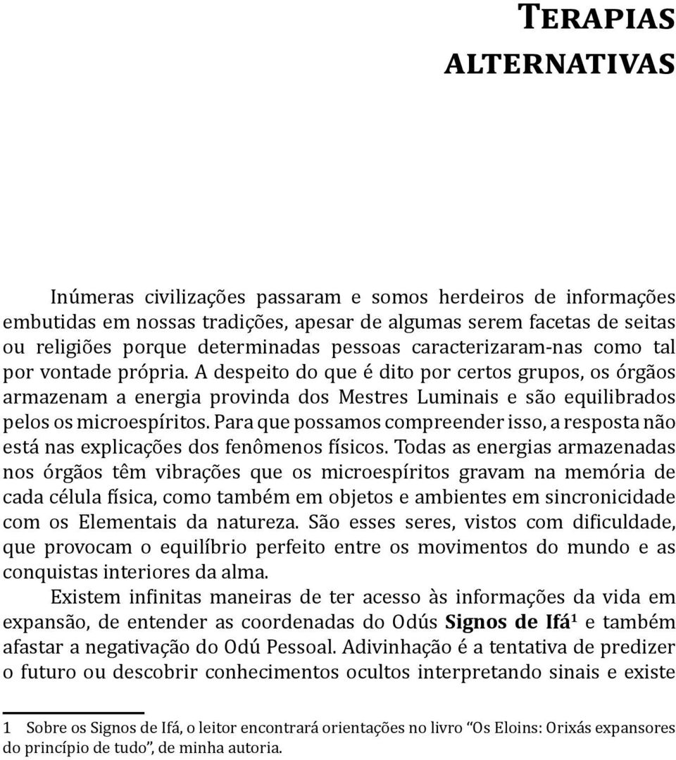 Para que possamos compreender isso, a resposta não está nas explicações dos fenômenos físicos.