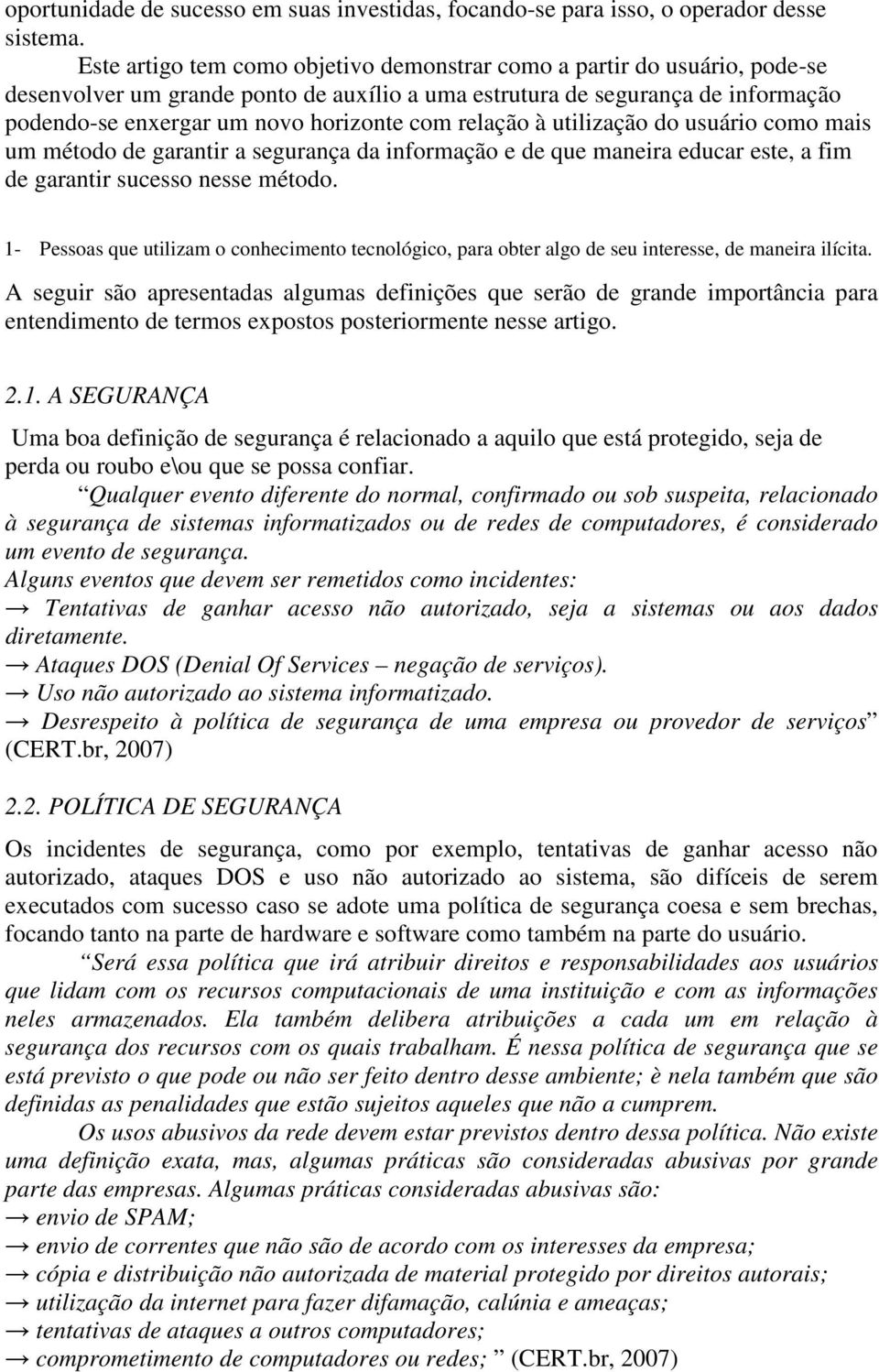 relação à utilização do usuário como mais um método de garantir a segurança da informação e de que maneira educar este, a fim de garantir sucesso nesse método. 2.