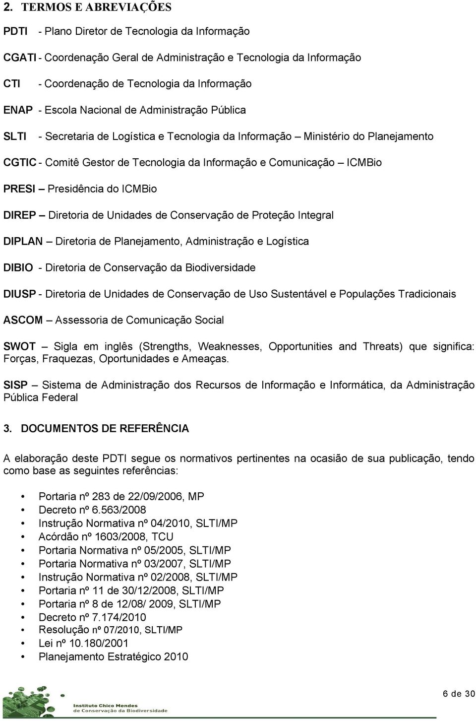 DIREP Diretoria Unidas Conservação Proteção Integral Diretoria Planejamento, Administração e Logística DIBIO - Diretoria Conservação da Biodiversida DIUSP - Diretoria Unidas Conservação Uso