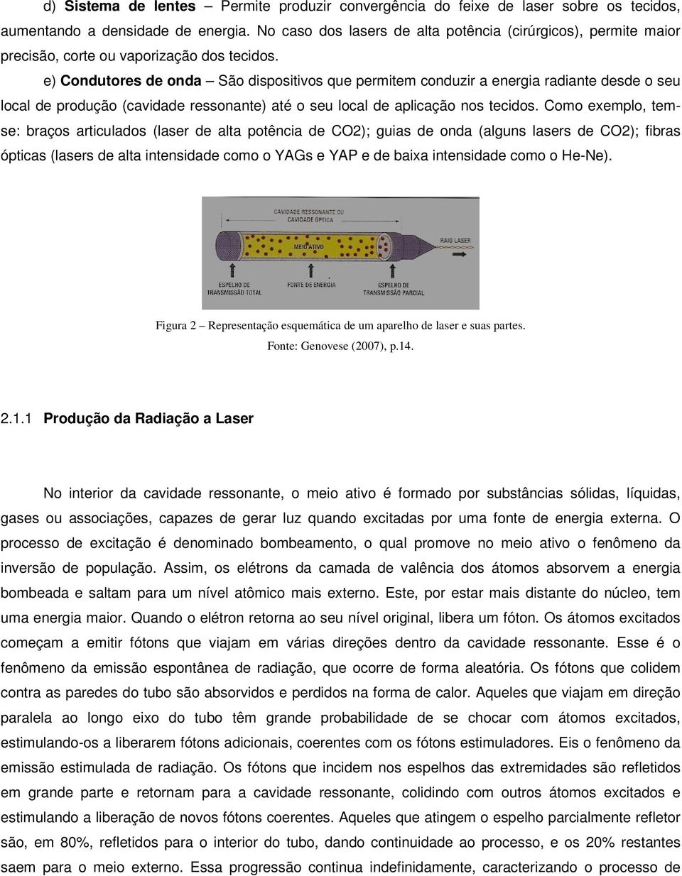 e) Condutores de onda São dispositivos que permitem conduzir a energia radiante desde o seu local de produção (cavidade ressonante) até o seu local de aplicação nos tecidos.